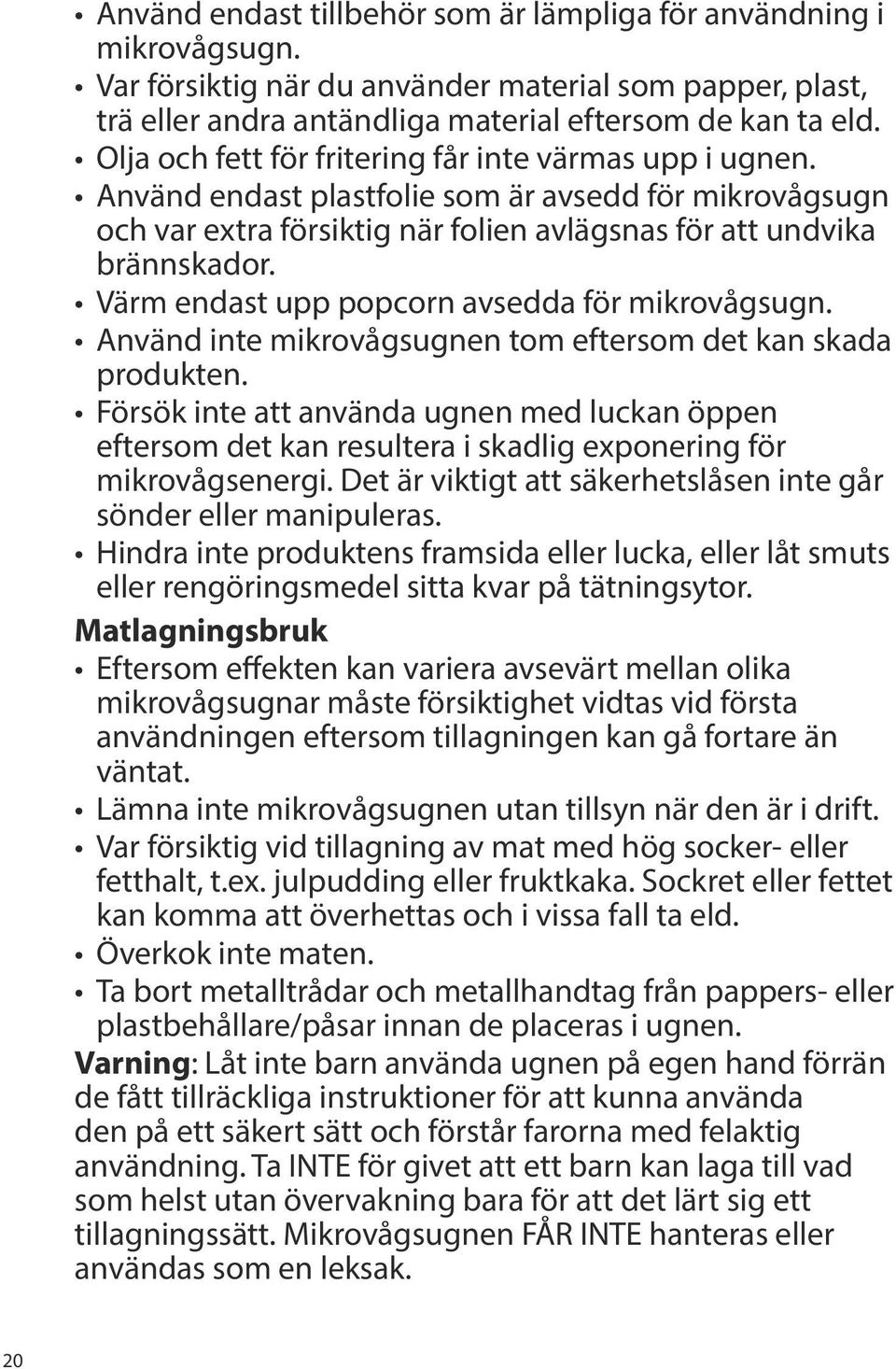 Värm endast upp popcorn avsedda för mikrovågsugn. Använd inte mikrovågsugnen tom eftersom det kan skada produkten.