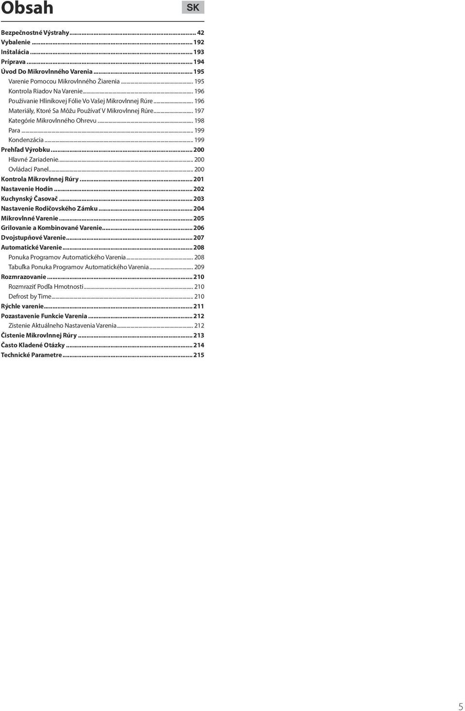 .. 199 Prehľad Výrobku... 200 Hlavné Zariadenie... 200 Ovládací Panel... 200 Kontrola Mikrovlnnej Rúry... 201 Nastavenie Hodín... 202 Kuchynský Časovač... 203 Nastavenie Rodičovského Zámku.