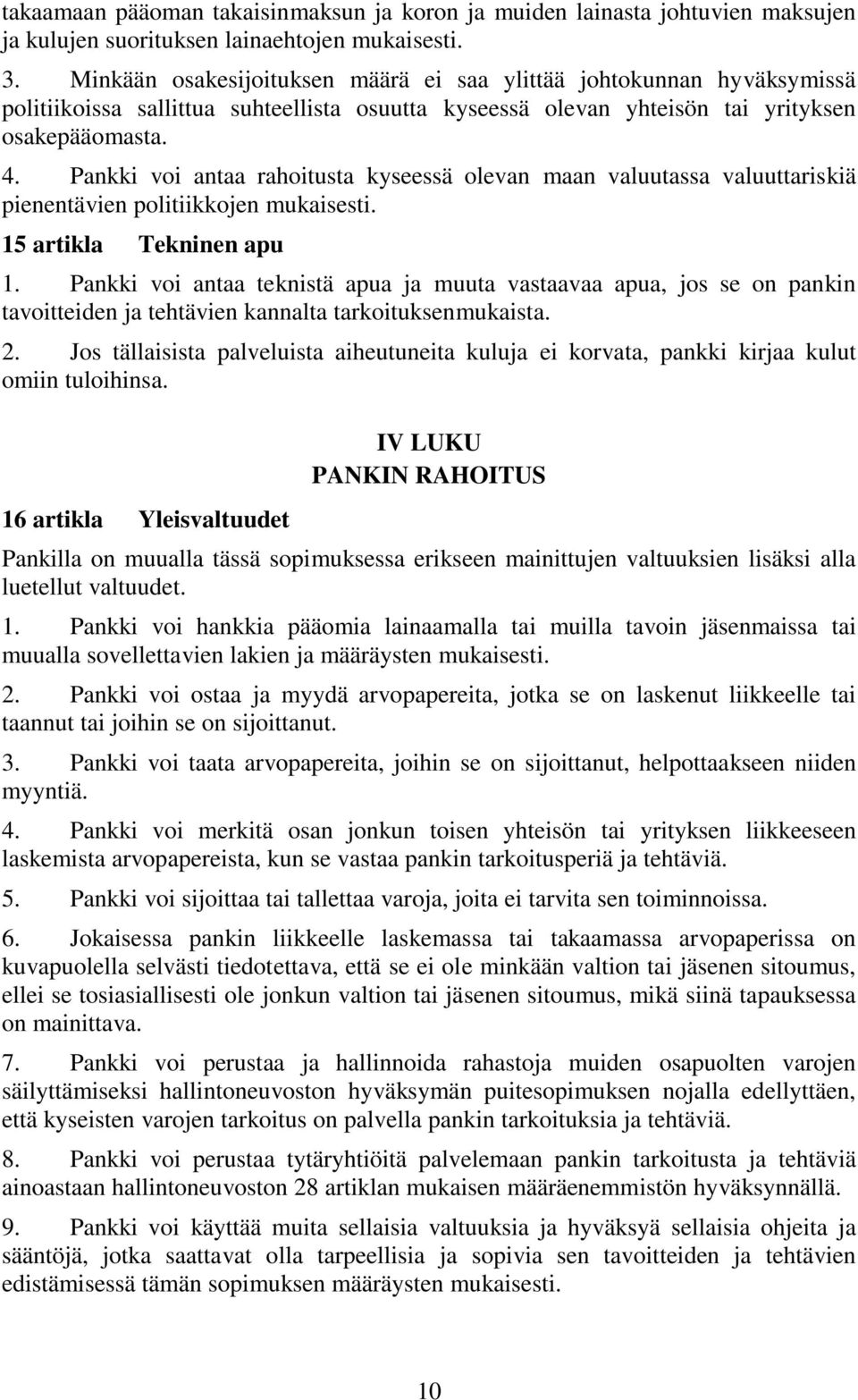 Pankki voi antaa rahoitusta kyseessä olevan maan valuutassa valuuttariskiä pienentävien politiikkojen mukaisesti. 15 artikla Tekninen apu 1.