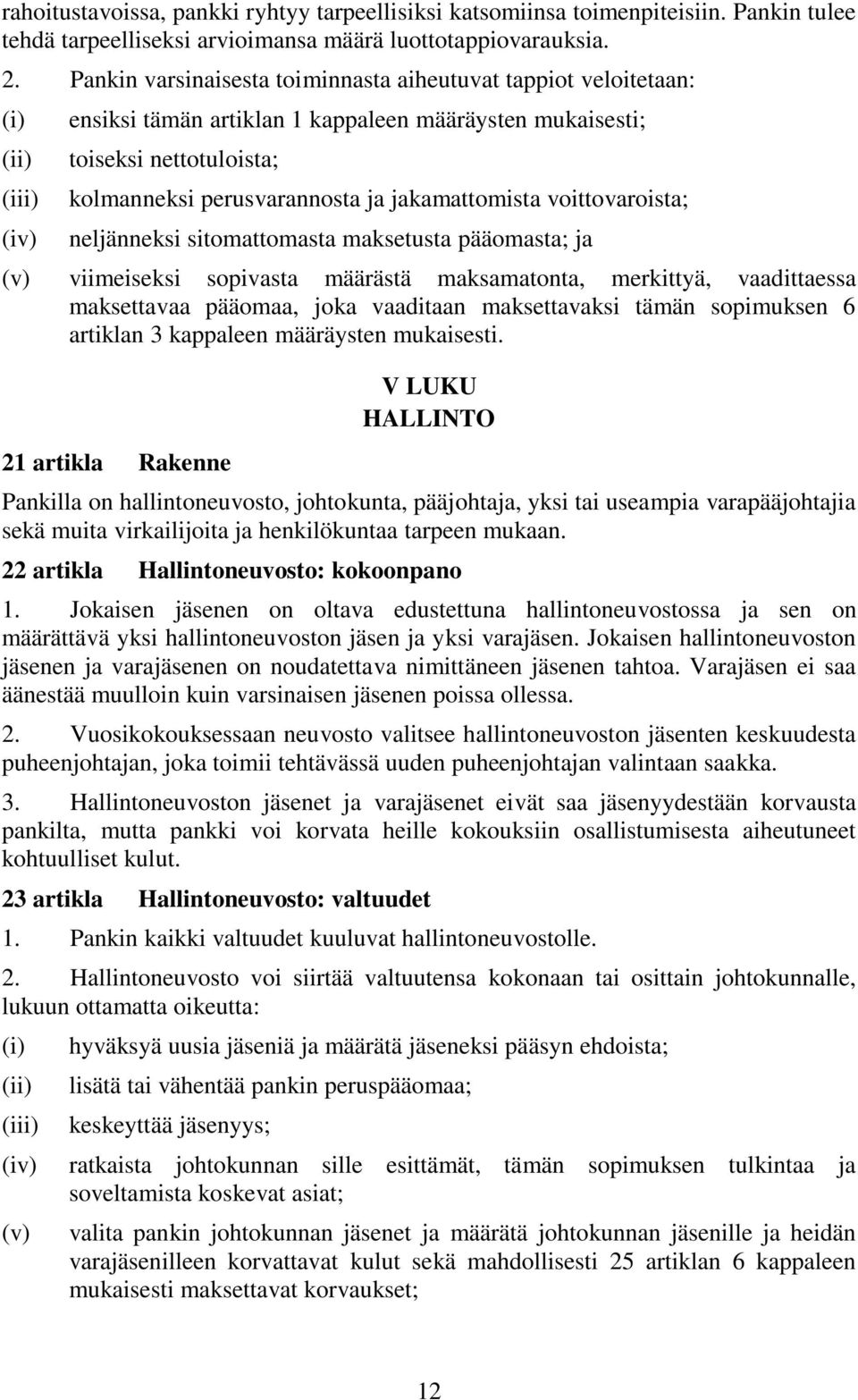 jakamattomista voittovaroista; neljänneksi sitomattomasta maksetusta pääomasta; ja (v) viimeiseksi sopivasta määrästä maksamatonta, merkittyä, vaadittaessa maksettavaa pääomaa, joka vaaditaan