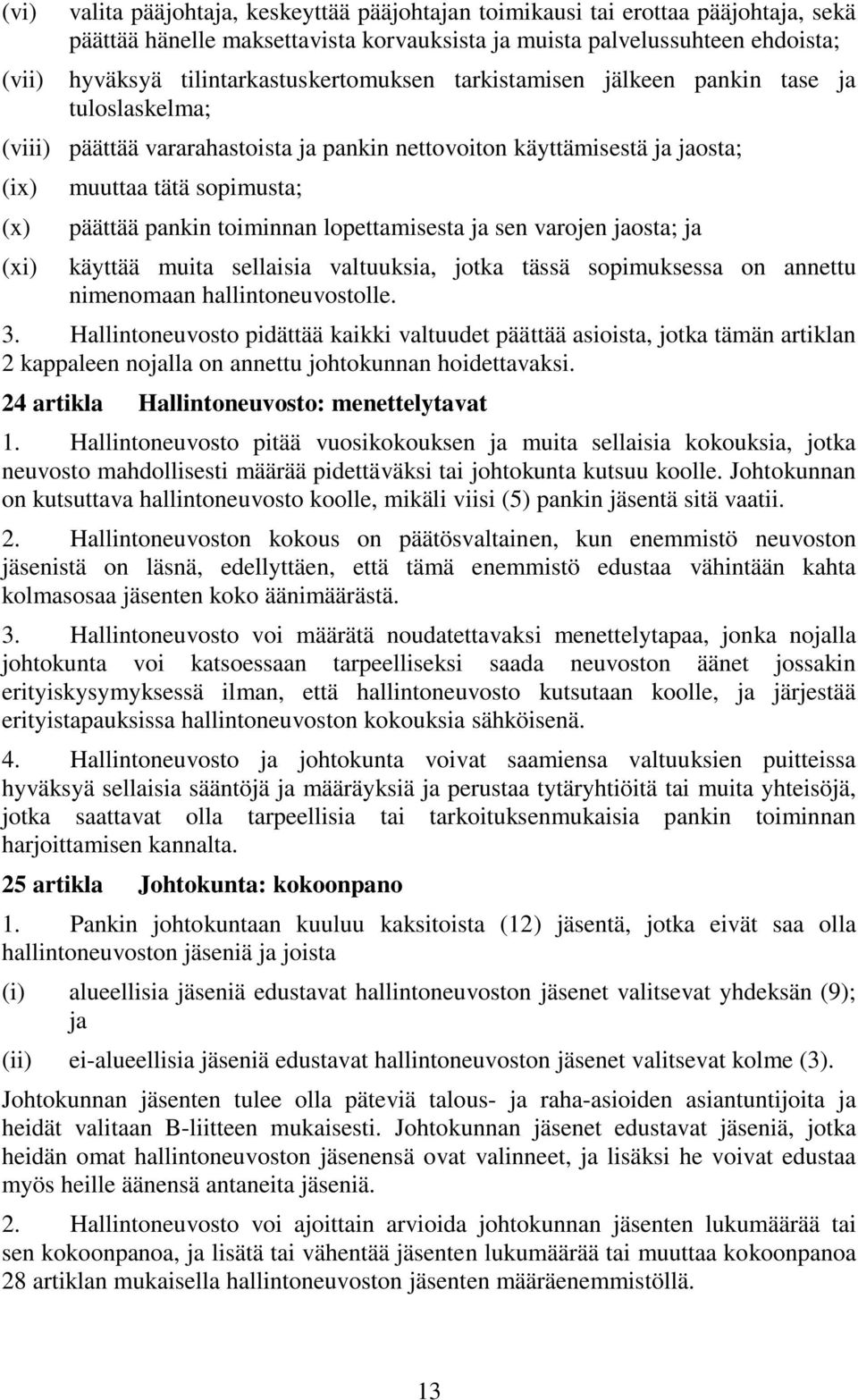 toiminnan lopettamisesta ja sen varojen jaosta; ja käyttää muita sellaisia valtuuksia, jotka tässä sopimuksessa on annettu nimenomaan hallintoneuvostolle. 3.