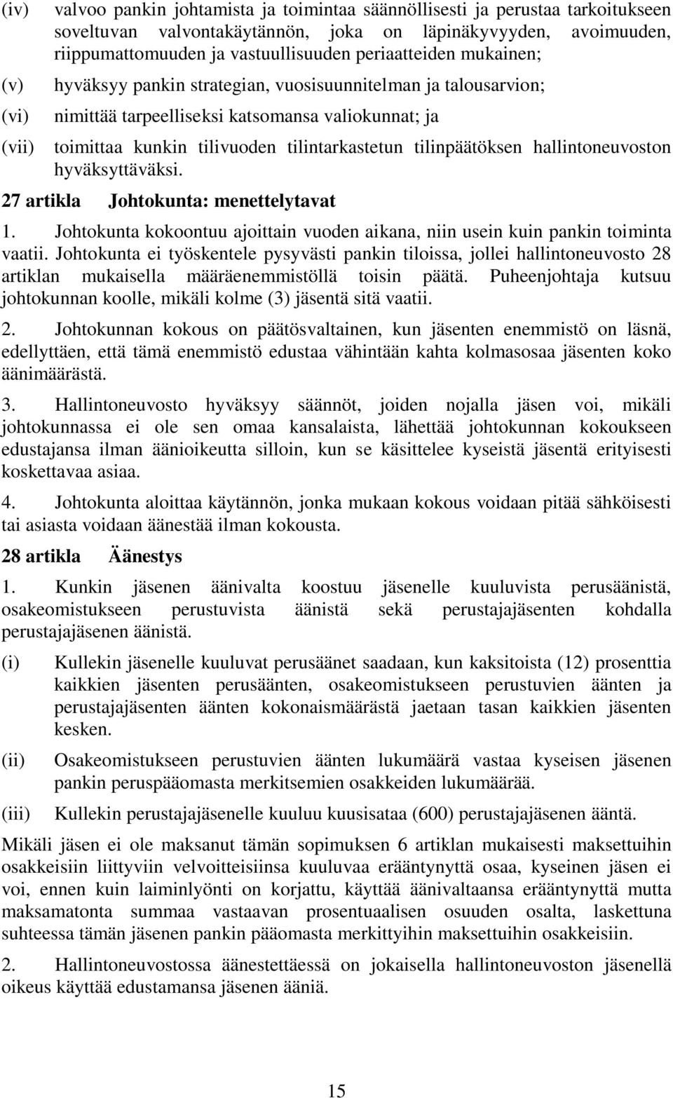 tilinpäätöksen hallintoneuvoston hyväksyttäväksi. 27 artikla Johtokunta: menettelytavat 1. Johtokunta kokoontuu ajoittain vuoden aikana, niin usein kuin pankin toiminta vaatii.