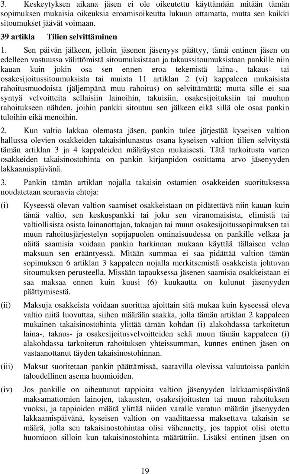 Sen päivän jälkeen, jolloin jäsenen jäsenyys päättyy, tämä entinen jäsen on edelleen vastuussa välittömistä sitoumuksistaan ja takaussitoumuksistaan pankille niin kauan kuin jokin osa sen ennen eroa