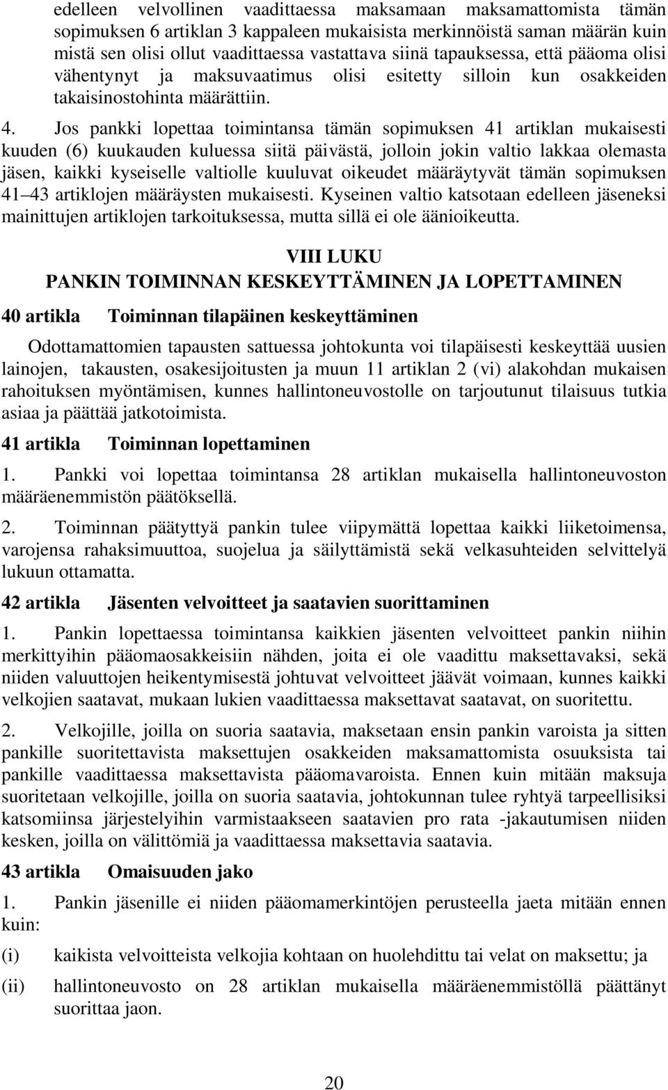 Jos pankki lopettaa toimintansa tämän sopimuksen 41 artiklan mukaisesti kuuden (6) kuukauden kuluessa siitä päivästä, jolloin jokin valtio lakkaa olemasta jäsen, kaikki kyseiselle valtiolle kuuluvat