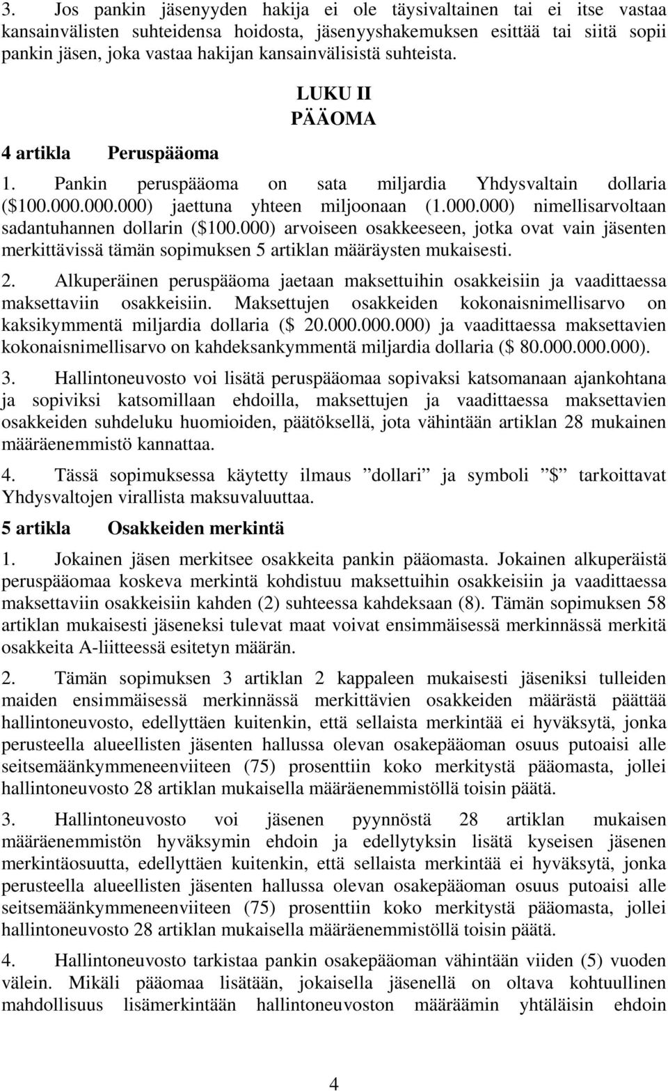 000) arvoiseen osakkeeseen, jotka ovat vain jäsenten merkittävissä tämän sopimuksen 5 artiklan määräysten mukaisesti. 2.