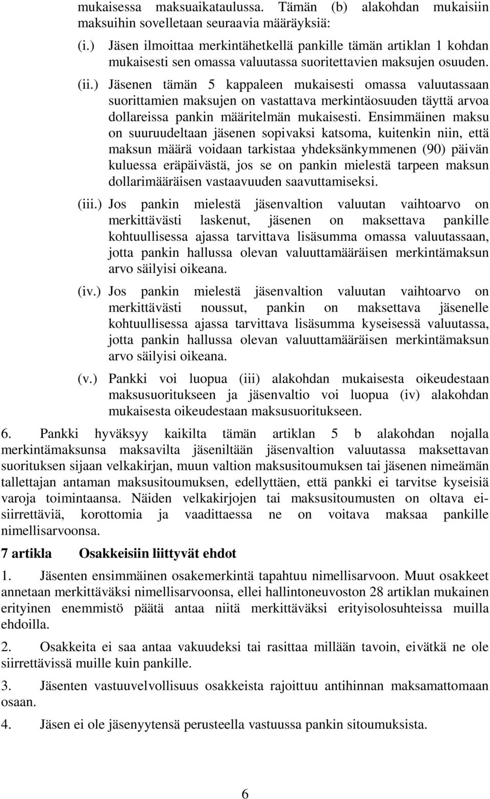 ) Jäsenen tämän 5 kappaleen mukaisesti omassa valuutassaan suorittamien maksujen on vastattava merkintäosuuden täyttä arvoa dollareissa pankin määritelmän mukaisesti.