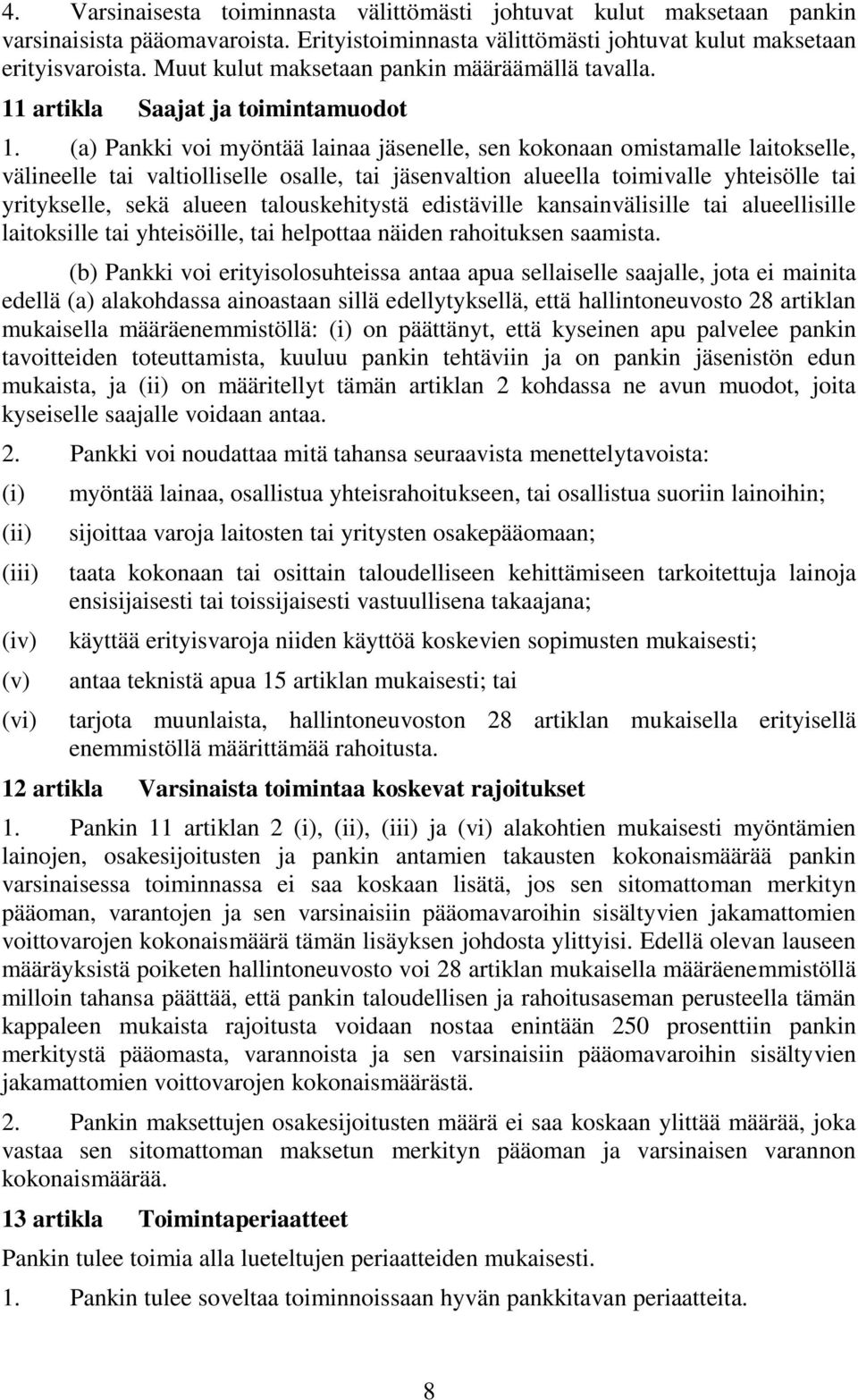 (a) Pankki voi myöntää lainaa jäsenelle, sen kokonaan omistamalle laitokselle, välineelle tai valtiolliselle osalle, tai jäsenvaltion alueella toimivalle yhteisölle tai yritykselle, sekä alueen