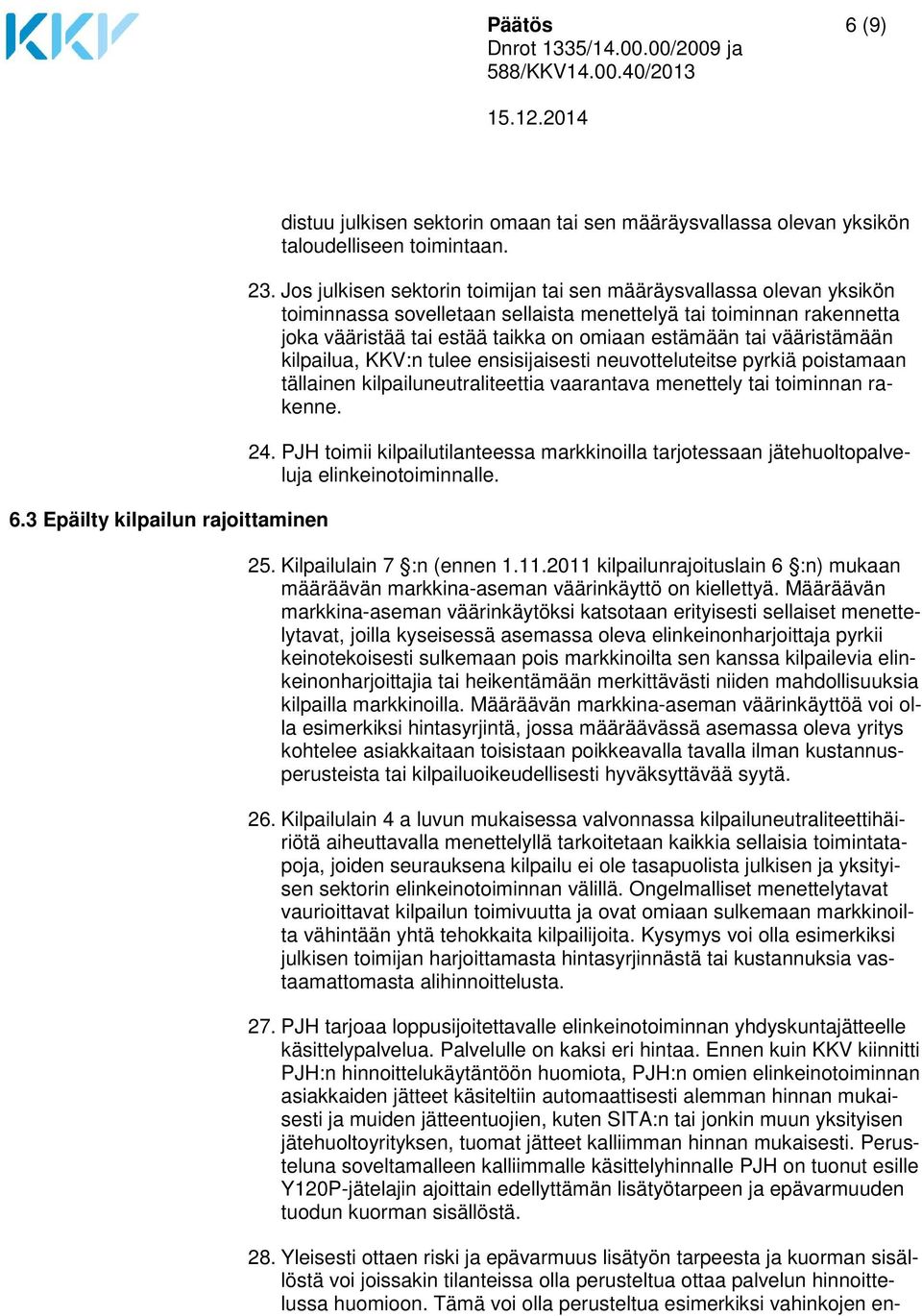 vääristämään kilpailua, KKV:n tulee ensisijaisesti neuvotteluteitse pyrkiä poistamaan tällainen kilpailuneutraliteettia vaarantava menettely tai toiminnan rakenne. 24.