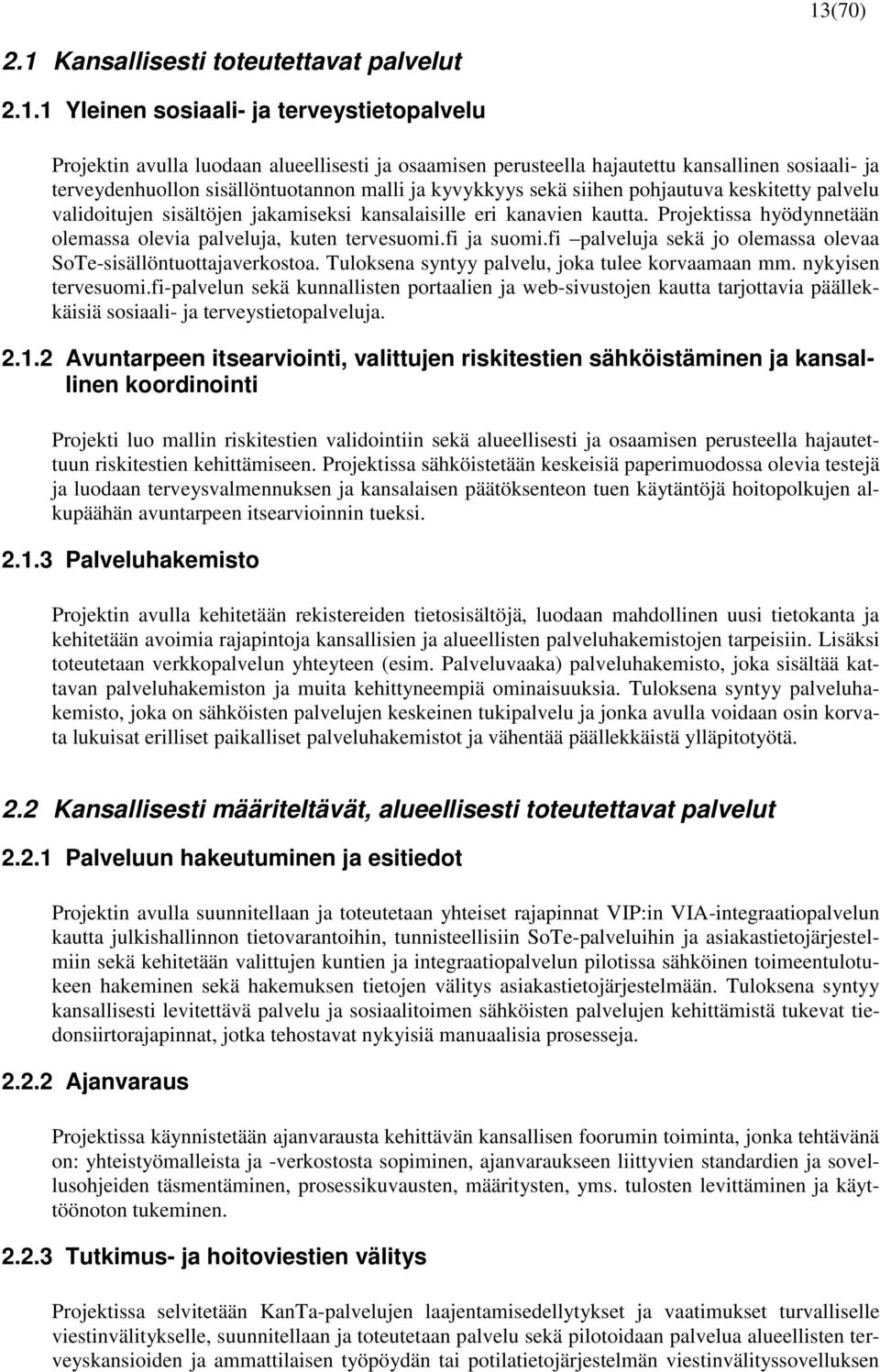 Projektissa hyödynnetään olemassa olevia palveluja, kuten tervesuomi.fi ja suomi.fi palveluja sekä jo olemassa olevaa SoTe-sisällöntuottajaverkostoa.