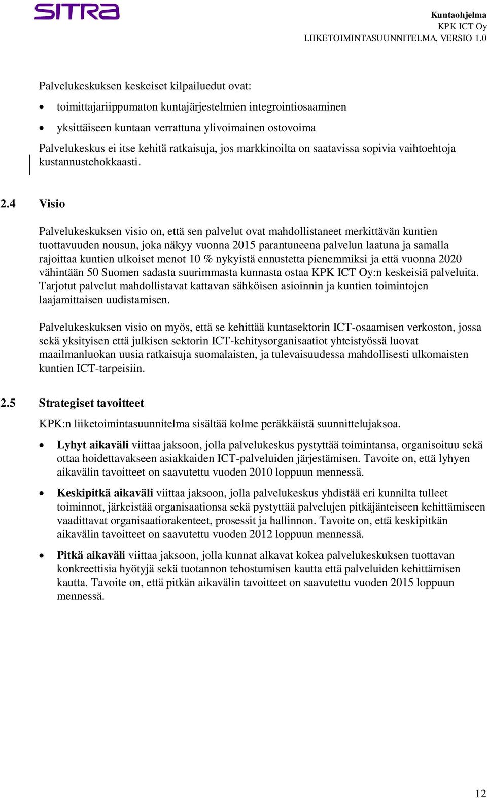 4 Visio Palvelukeskuksen visio on, että sen palvelut ovat mahdollistaneet merkittävän kuntien tuottavuuden nousun, joka näkyy vuonna 2015 parantuneena palvelun laatuna ja samalla rajoittaa kuntien