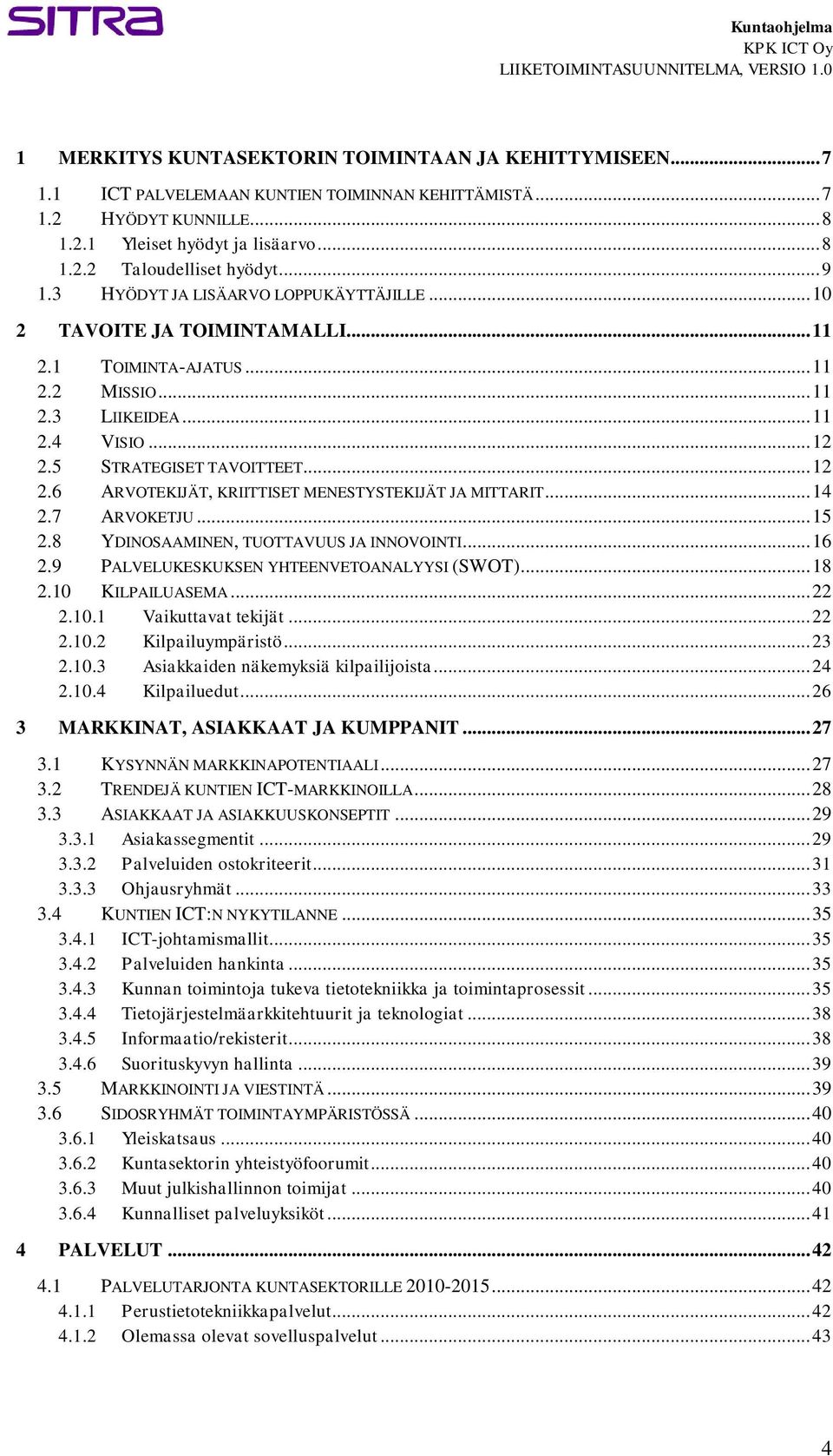 5 STRATEGISET TAVOITTEET... 12 2.6 ARVOTEKIJÄT, KRIITTISET MENESTYSTEKIJÄT JA MITTARIT... 14 2.7 ARVOKETJU... 15 2.8 YDINOSAAMINEN, TUOTTAVUUS JA INNOVOINTI... 16 2.