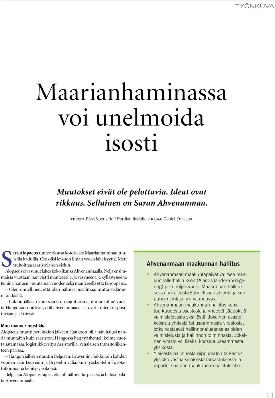 Meri rauhoittaa saaristolaisen sielun. Alopaeus on asunut lähes koko ikänsä Ahvenanmaalla.