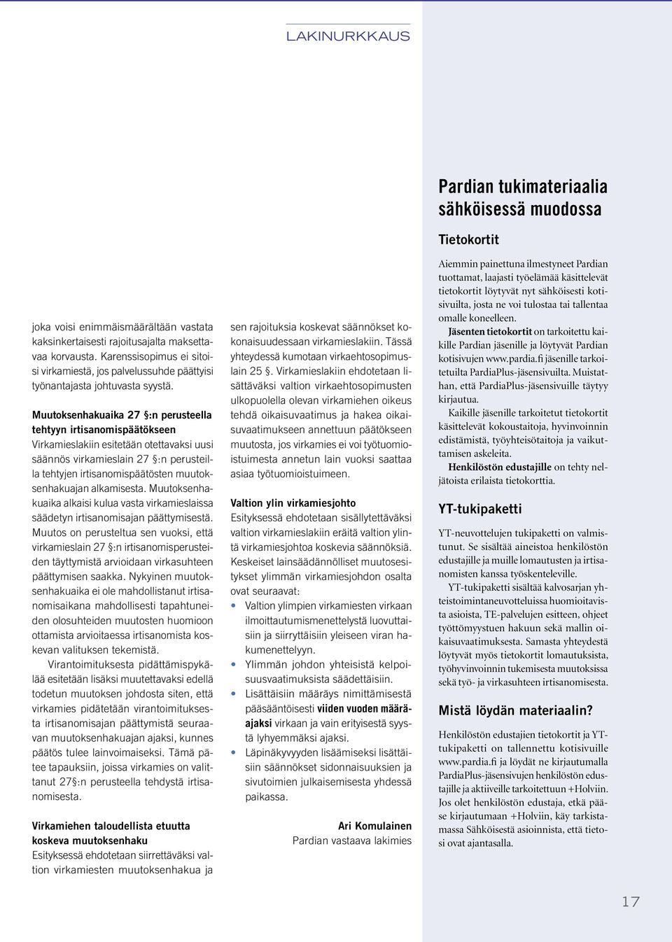 Muutoksenhakuaika 27 :n perusteella tehtyyn irtisanomispäätökseen Virkamieslakiin esitetään otettavaksi uusi säännös virkamieslain 27 :n perusteilla tehtyjen irtisanomispäätösten muutoksenhakuajan