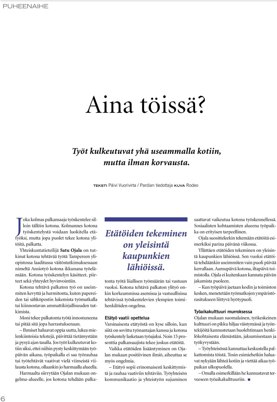 Yhteiskuntatieteilijä Satu Ojala on tutkinut kotona tehtävää työtä Tampereen yliopistossa laaditussa väitöstutkimuksessaan nimeltä Ansiotyö kotona ikkunana työelämään.