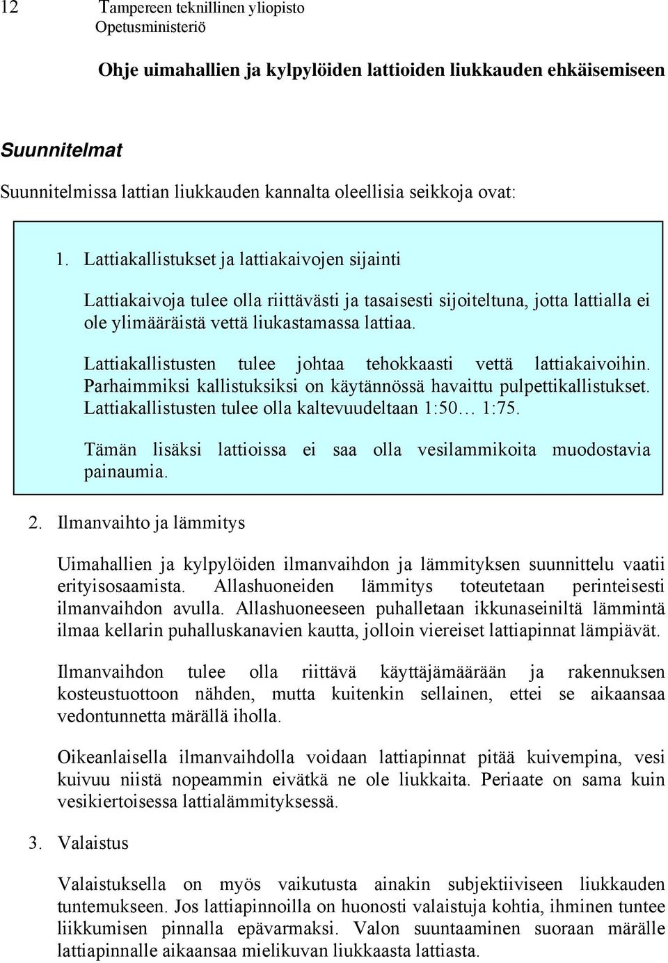 Ilmanvaihto ja lämmitys Uimahallien ja kylpylöiden ilmanvaihdon ja lämmityksen suunnittelu vaatii erityisosaamista. Allashuoneiden lämmitys toteutetaan perinteisesti ilmanvaihdon avulla.