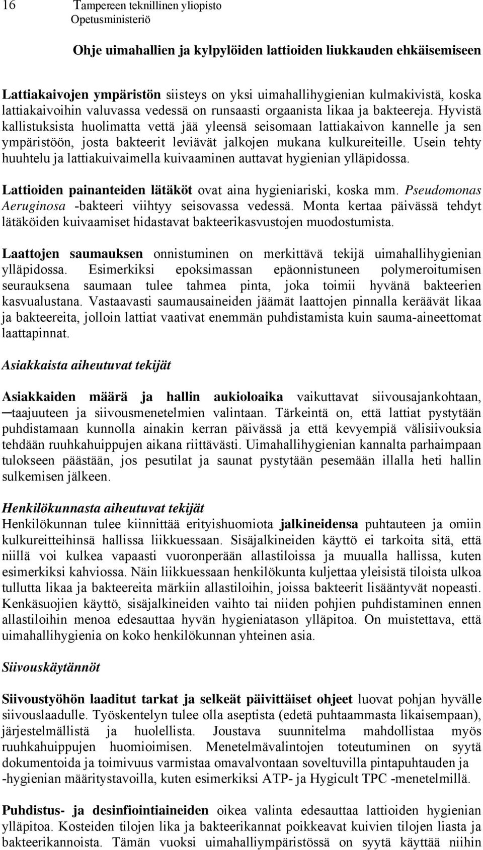 Usein tehty huuhtelu ja lattiakuivaimella kuivaaminen auttavat hygienian ylläpidossa. Lattioiden painanteiden lätäköt ovat aina hygieniariski, koska mm.