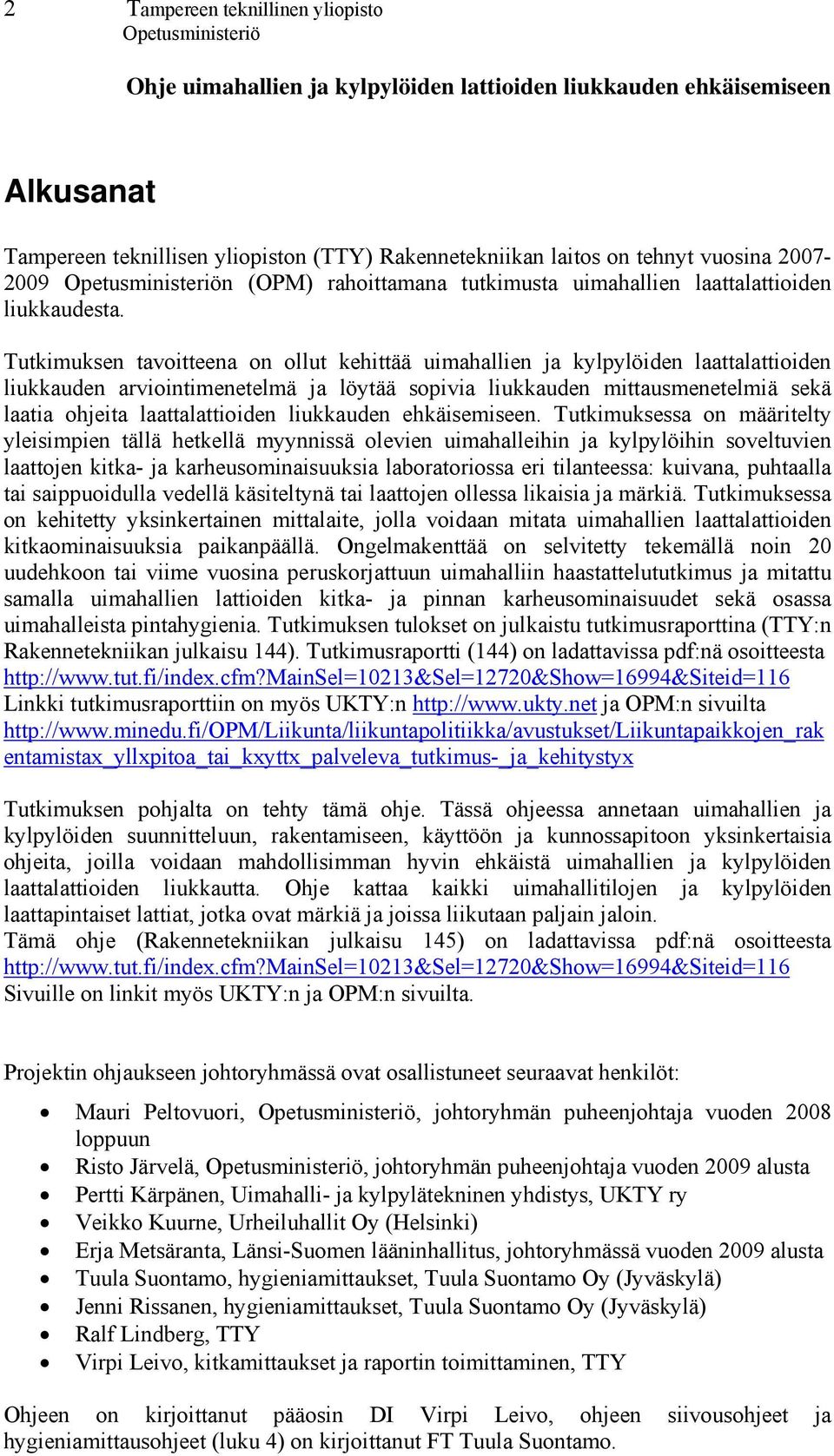 Tutkimuksen tavoitteena on ollut kehittää uimahallien ja kylpylöiden laattalattioiden liukkauden arviointimenetelmä ja löytää sopivia liukkauden mittausmenetelmiä sekä laatia ohjeita laattalattioiden