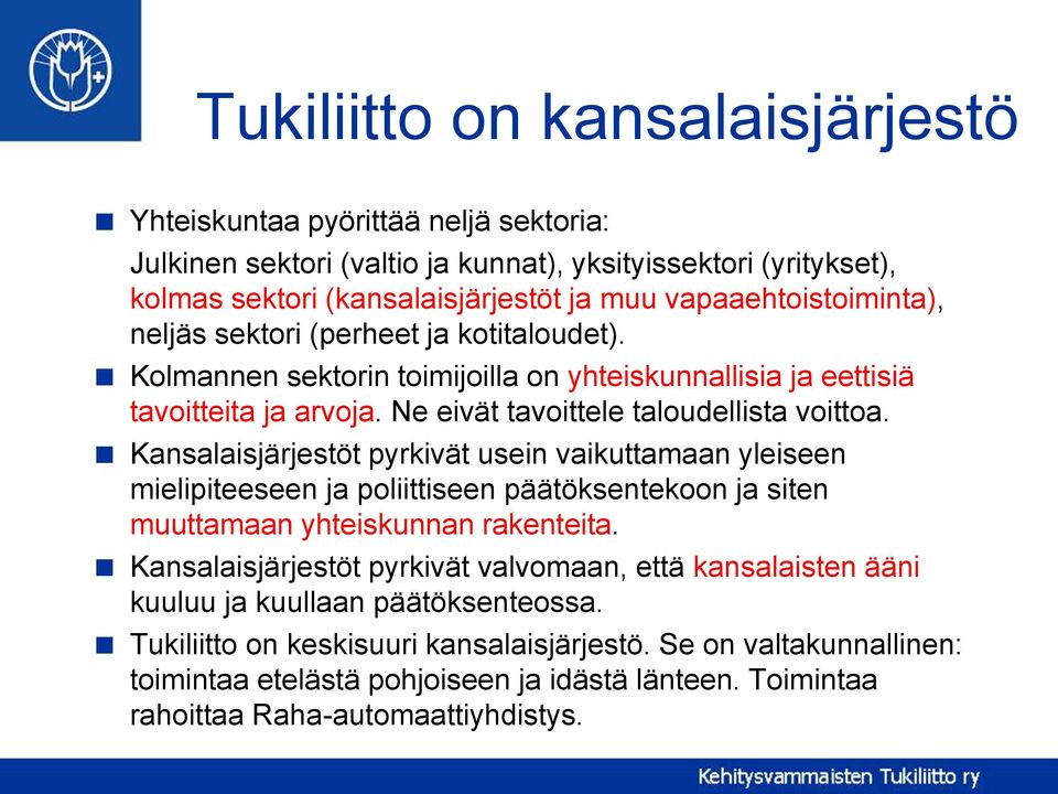 Kansalaisjärjestöt pyrkivät usein vaikuttamaan yleiseen mielipiteeseen ja poliittiseen päätöksentekoon ja siten muuttamaan yhteiskunnan rakenteita.