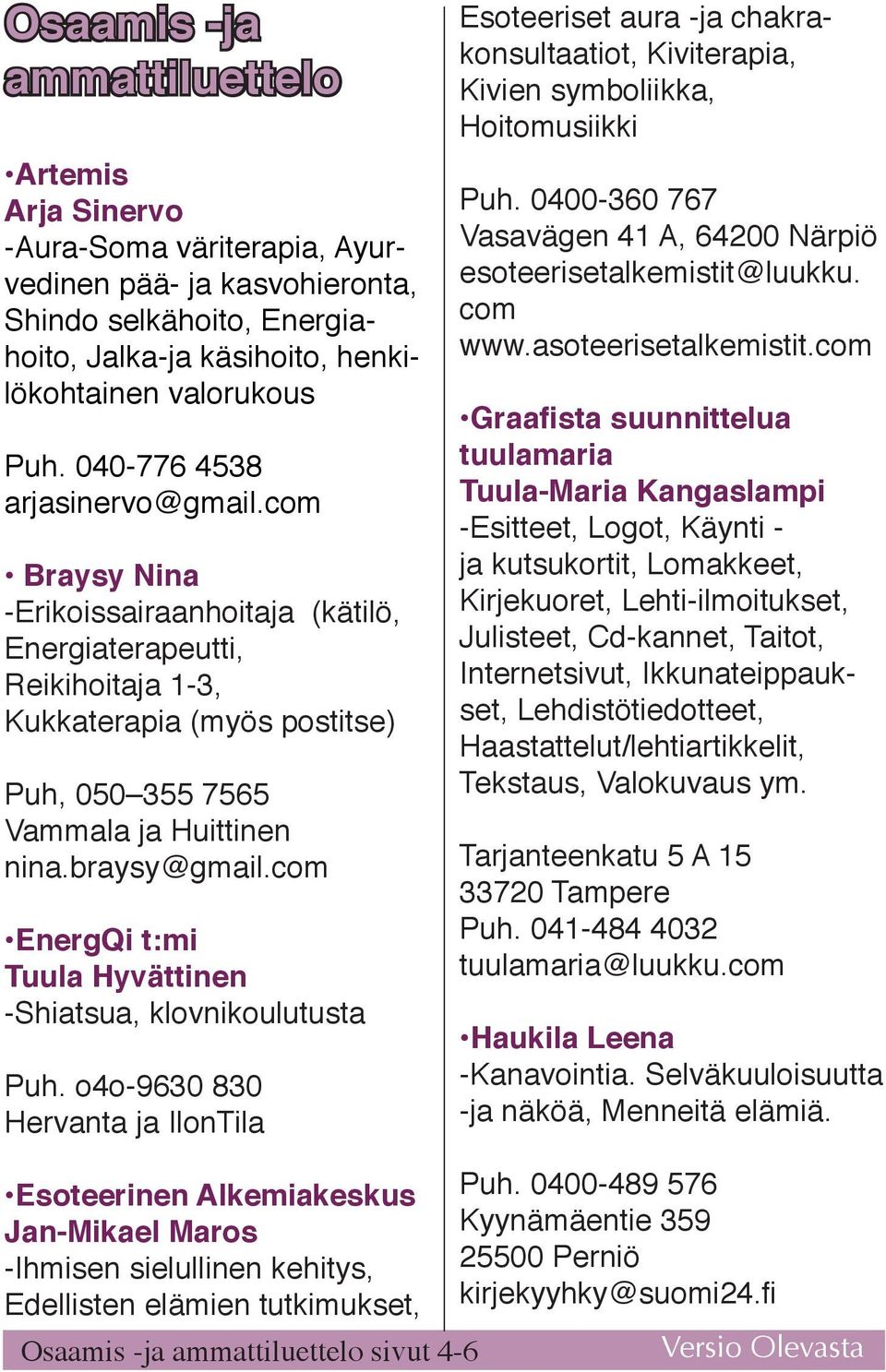 braysy@gmail.com EnergQi t:mi Tuula Hyvättinen -Shiatsua, klovnikoulutusta Puh.