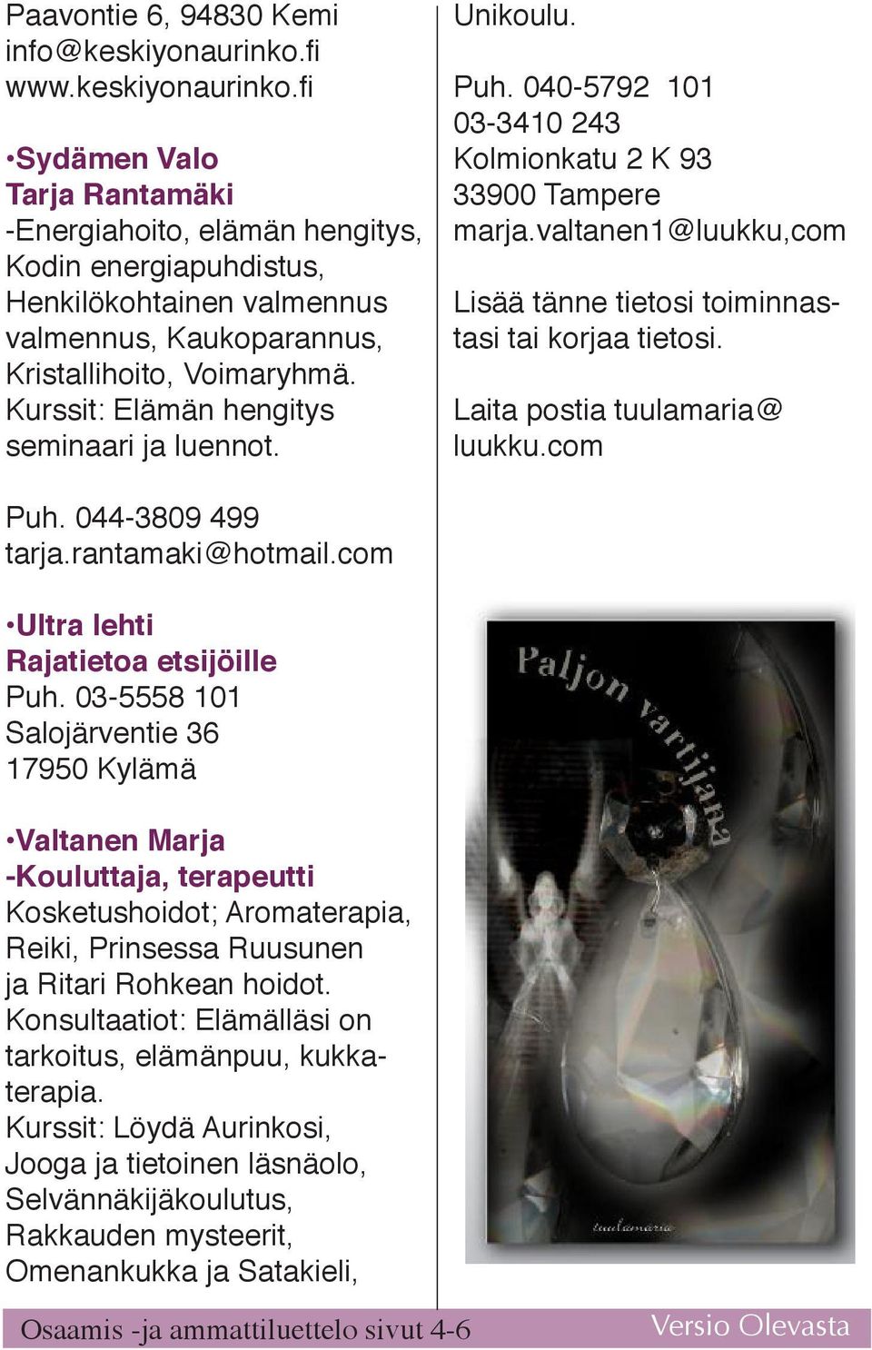 Kurssit: Elämän hengitys seminaari ja luennot. Unikoulu. Puh. 040-5792 101 03-3410 243 Kolmionkatu 2 K 93 33900 Tampere marja.valtanen1@luukku,com Lisää tänne tietosi toiminnastasi tai korjaa tietosi.