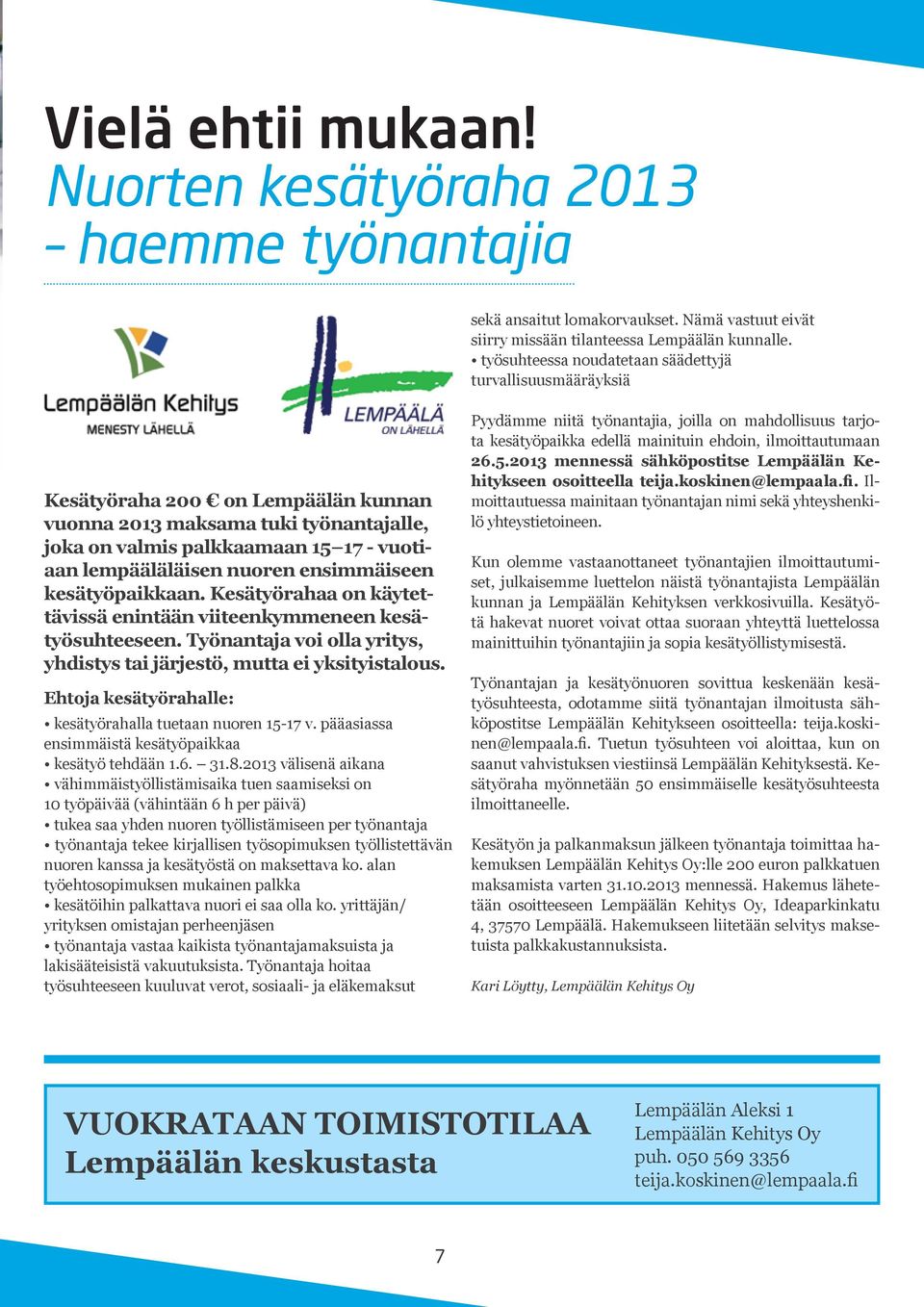 nuoren ensimmäiseen kesätyöpaikkaan. Kesätyörahaa on käytettävissä enintään viiteenkymmeneen kesätyösuhteeseen. Työnantaja voi olla yritys, yhdistys tai järjestö, mutta ei yksityistalous.