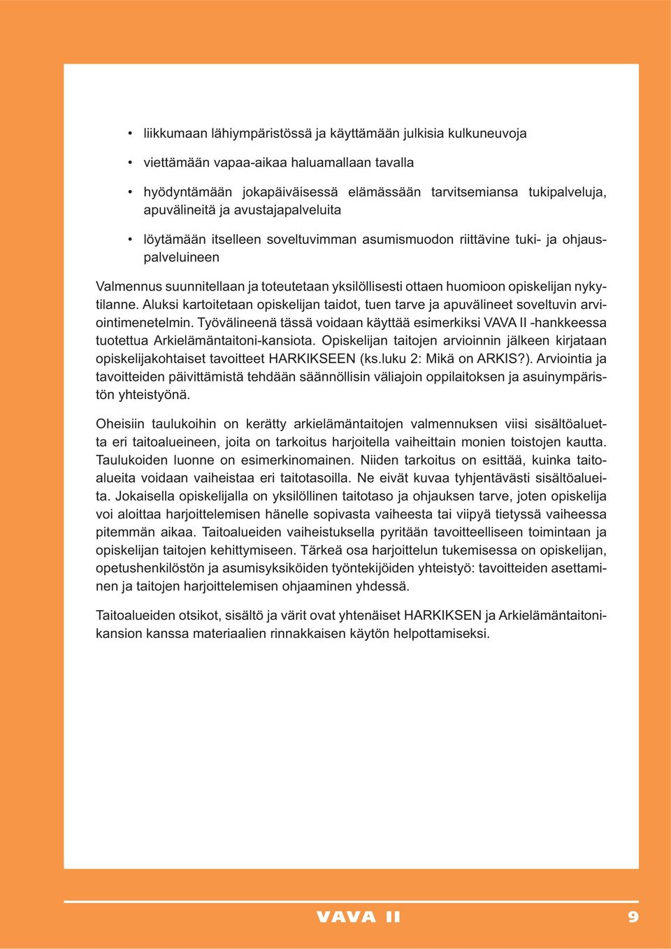 Työvälineenä tässä voidaan käyttää esimerkiksi VAVA II -hankkeessa tuotettua Arkielämäntaitoni-kansiota.