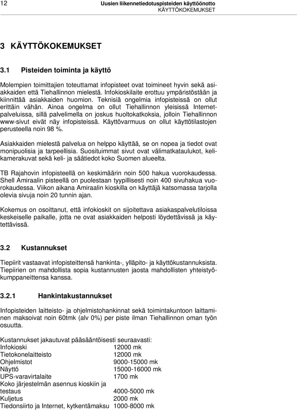 Infokioskilaite erottuu ympäristöstään ja kiinnittää asiakkaiden huomion. Teknisiä ongelmia infopisteissä on ollut erittäin vähän.