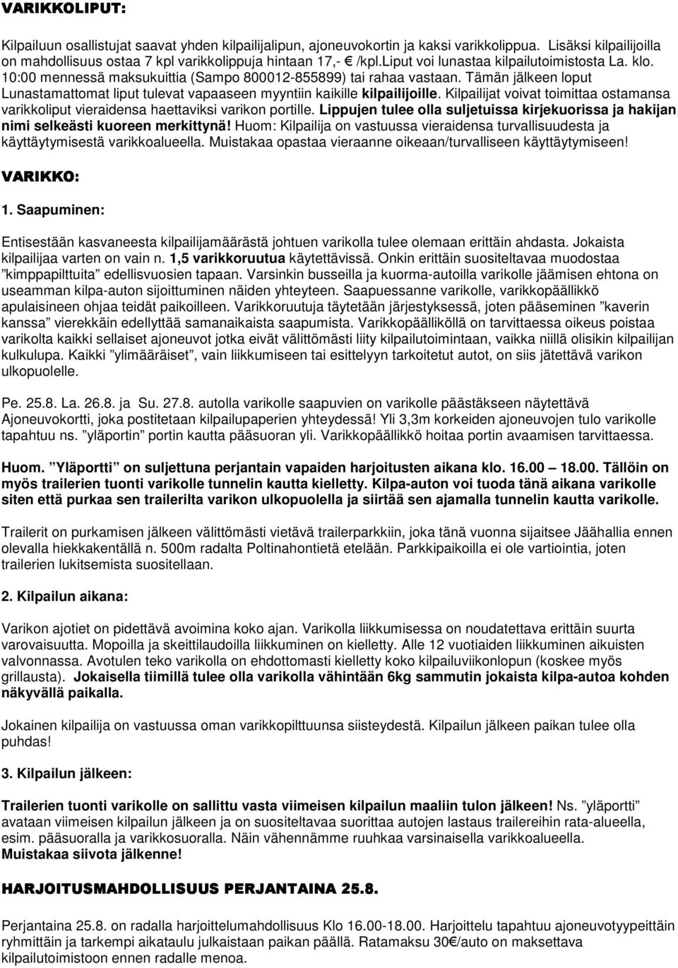 Tämän jälkeen loput Lunastamattomat liput tulevat vapaaseen myyntiin kaikille kilpailijoille. Kilpailijat voivat toimittaa ostamansa varikkoliput vieraidensa haettaviksi varikon portille.