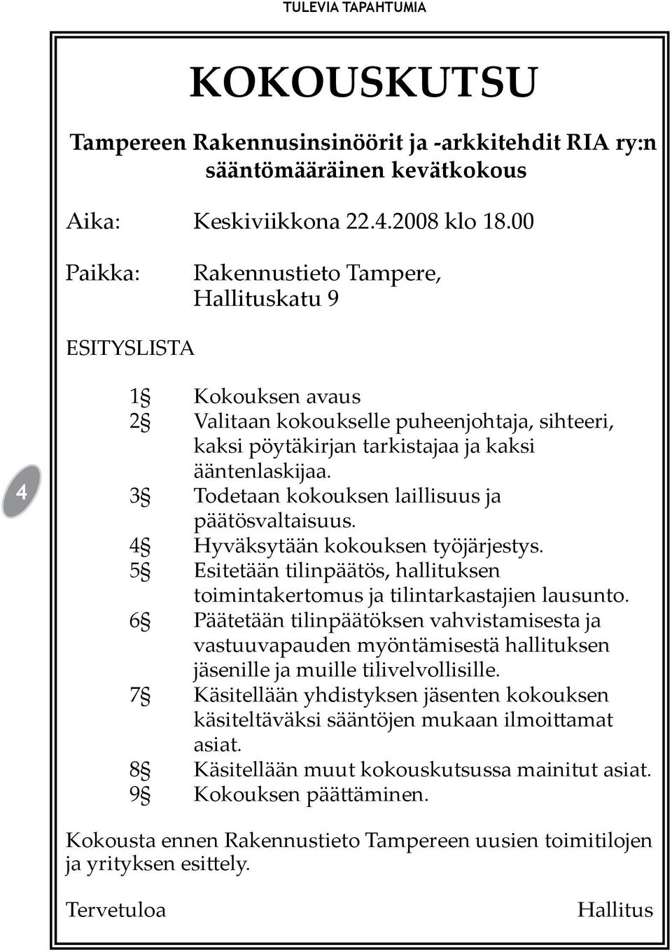 3 Todetaan kokouksen laillisuus ja päätösvaltaisuus. 4 Hyväksytään kokouksen työjärjestys. 5 Esitetään tilinpäätös, hallituksen toimintakertomus ja tilintarkastajien lausunto.