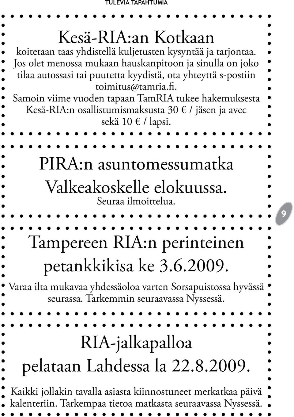 Samoin viime vuoden tapaan TamRIA tukee hakemuksesta Kesä-RIA:n osallistumismaksusta 30 / jäsen ja avec sekä 10 / lapsi. PIRA:n asuntomessumatka Valkeakoskelle elokuussa. Seuraa ilmoittelua.