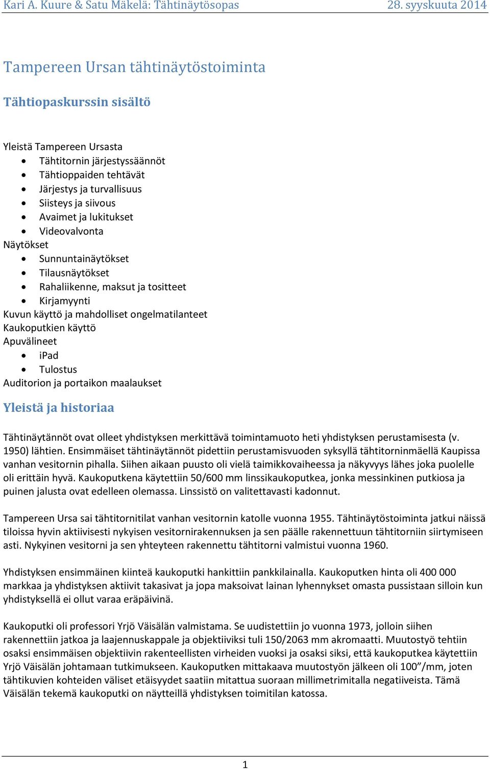 Tulostus Auditorion ja portaikon maalaukset Yleistä ja historiaa Tähtinäytännöt ovat olleet yhdistyksen merkittävä toimintamuoto heti yhdistyksen perustamisesta (v. 1950) lähtien.