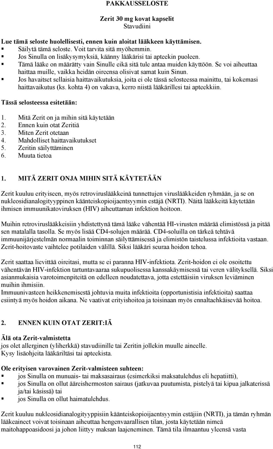 Se voi aiheuttaa haittaa muille, vaikka heidän oireensa olisivat samat kuin Sinun. Jos havaitset sellaisia haittavaikutuksia, joita ei ole tässä selosteessa mainittu, tai kokemasi haittavaikutus (ks.