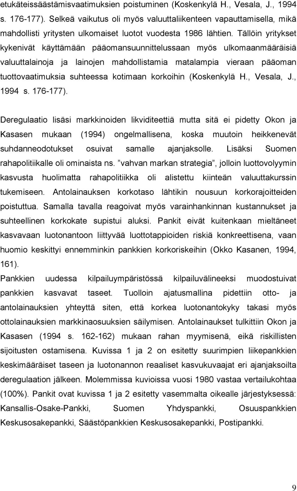 Tällöin yritykset kykenivät käyttämään pääomansuunnittelussaan myös ulkomaanmääräisiä valuuttalainoja ja lainojen mahdollistamia matalampia vieraan pääoman tuottovaatimuksia suhteessa kotimaan