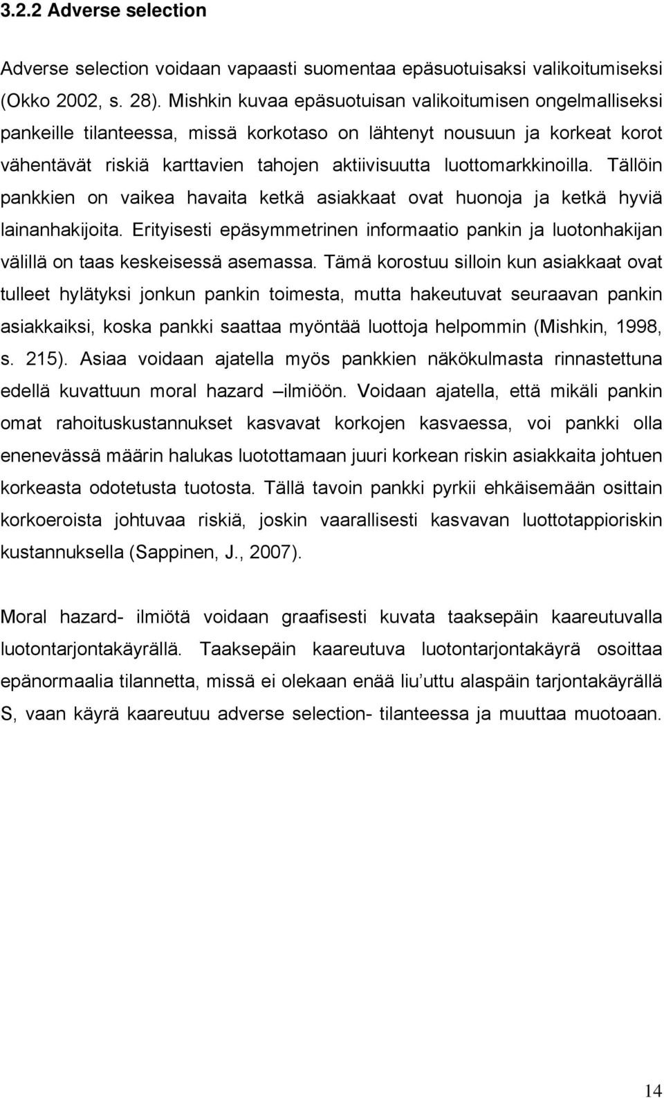 luottomarkkinoilla. Tällöin pankkien on vaikea havaita ketkä asiakkaat ovat huonoja ja ketkä hyviä lainanhakijoita.