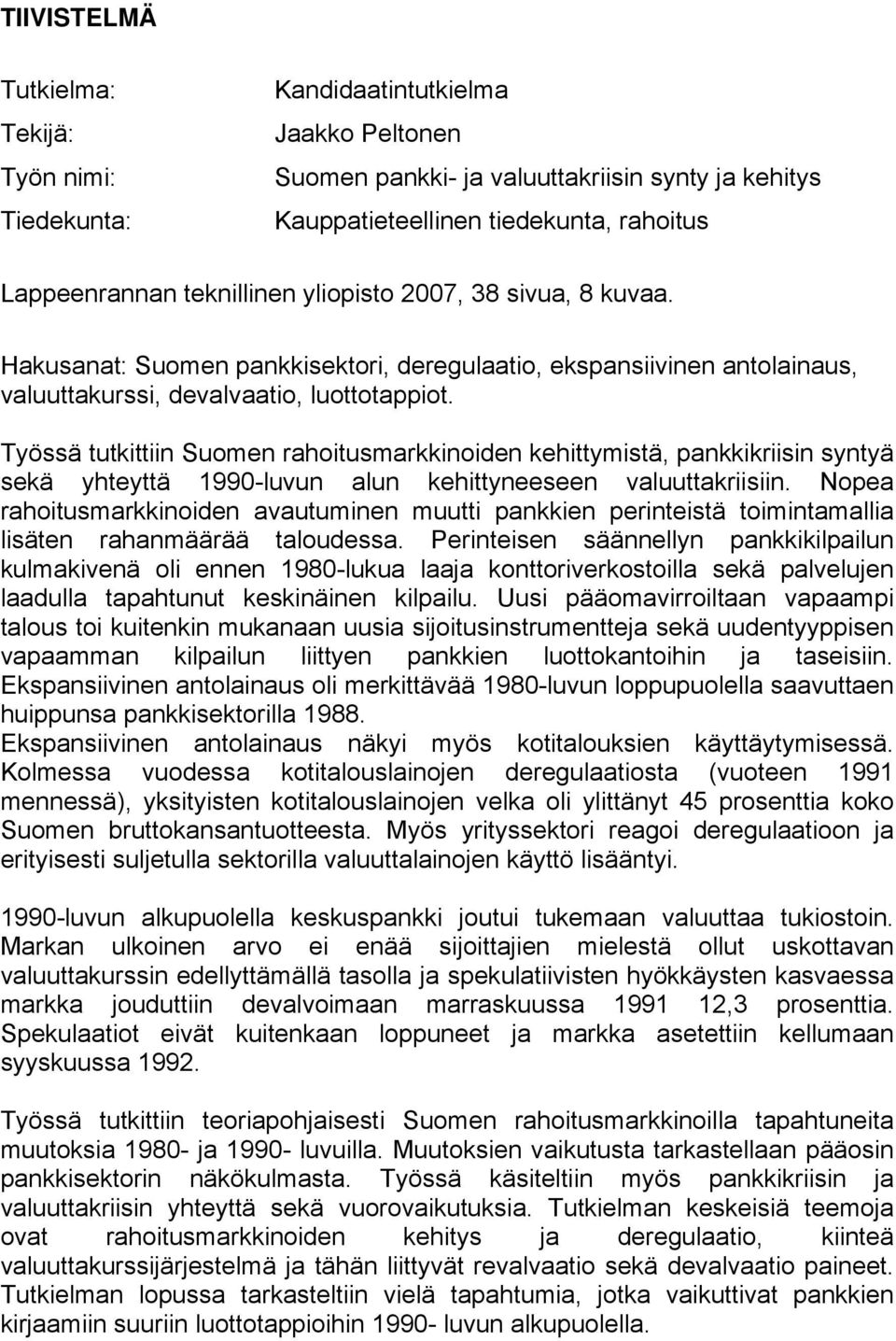 Työssä tutkittiin Suomen rahoitusmarkkinoiden kehittymistä, pankkikriisin syntyä sekä yhteyttä 1990-luvun alun kehittyneeseen valuuttakriisiin.