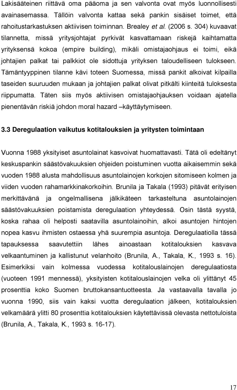 304) kuvaavat tilannetta, missä yritysjohtajat pyrkivät kasvattamaan riskejä kaihtamatta yrityksensä kokoa (empire building), mikäli omistajaohjaus ei toimi, eikä johtajien palkat tai palkkiot ole