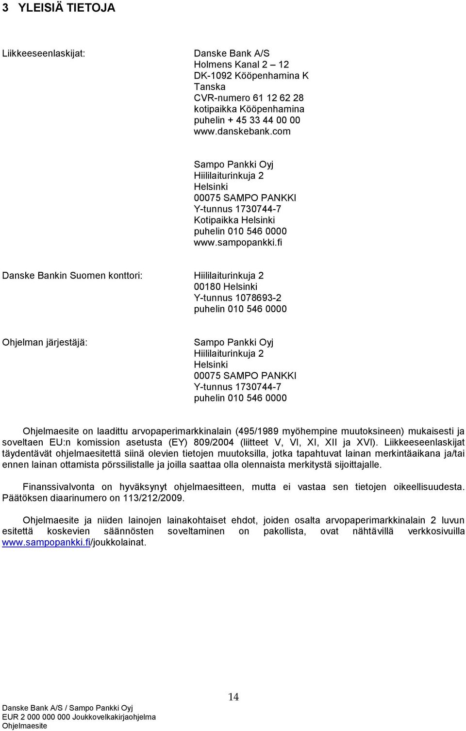 fi Danske Bankin Suomen konttori: Hiililaiturinkuja 2 00180 Helsinki Y-tunnus 1078693-2 puhelin 010 546 0000 Ohjelman järjestäjä: Sampo Pankki Oyj Hiililaiturinkuja 2 Helsinki 00075 SAMPO PANKKI