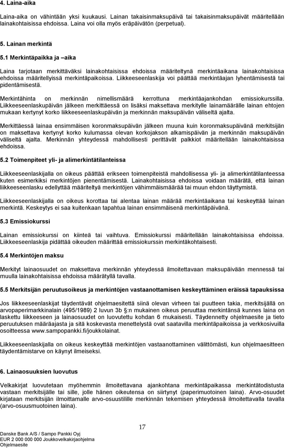 Liikkeeseenlaskija voi päättää merkintäajan lyhentämisestä tai pidentämisestä. Merkintähinta on merkinnän nimellismäärä kerrottuna merkintäajankohdan emissiokurssilla.