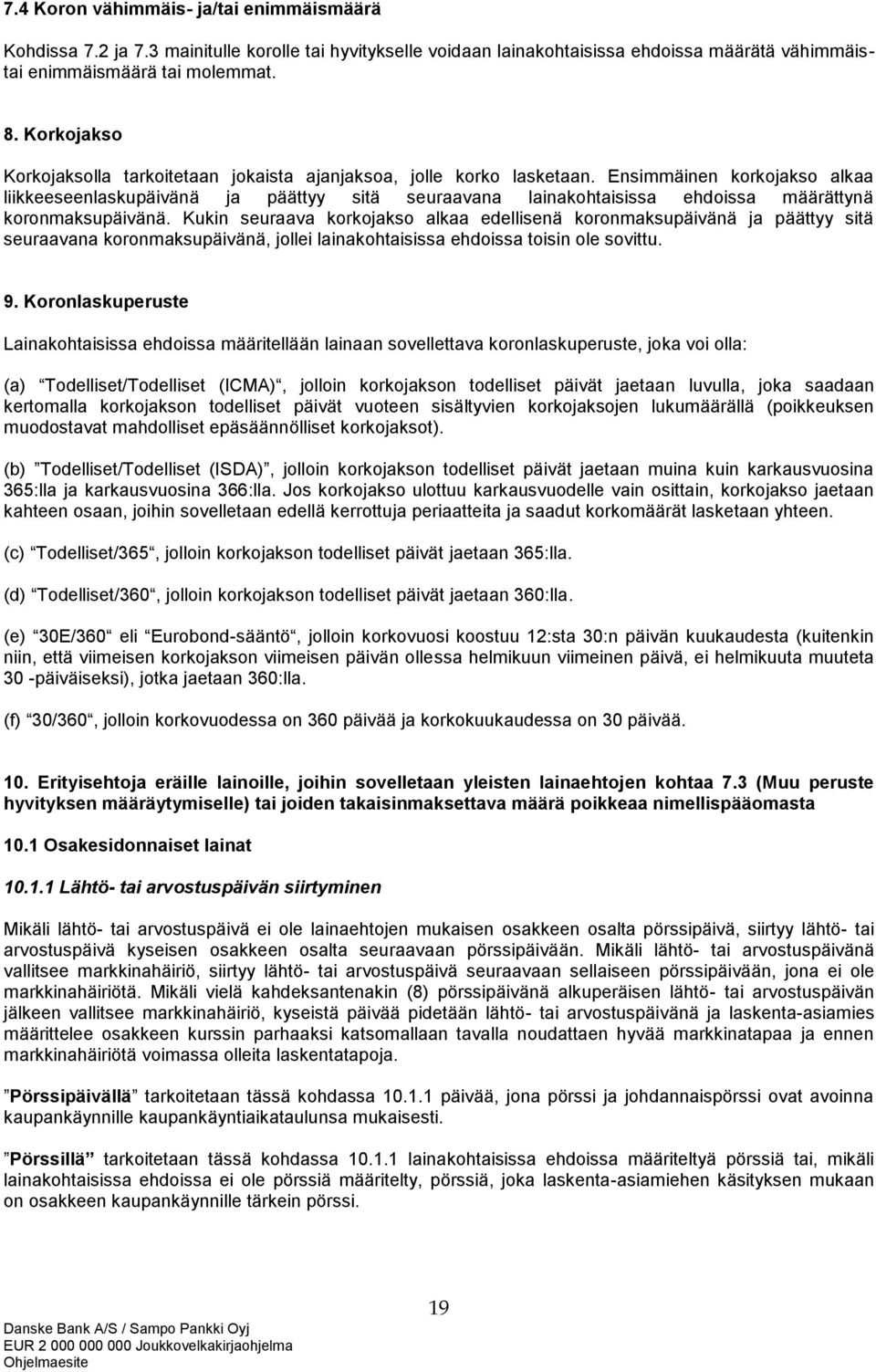 Ensimmäinen korkojakso alkaa liikkeeseenlaskupäivänä ja päättyy sitä seuraavana lainakohtaisissa ehdoissa määrättynä koronmaksupäivänä.