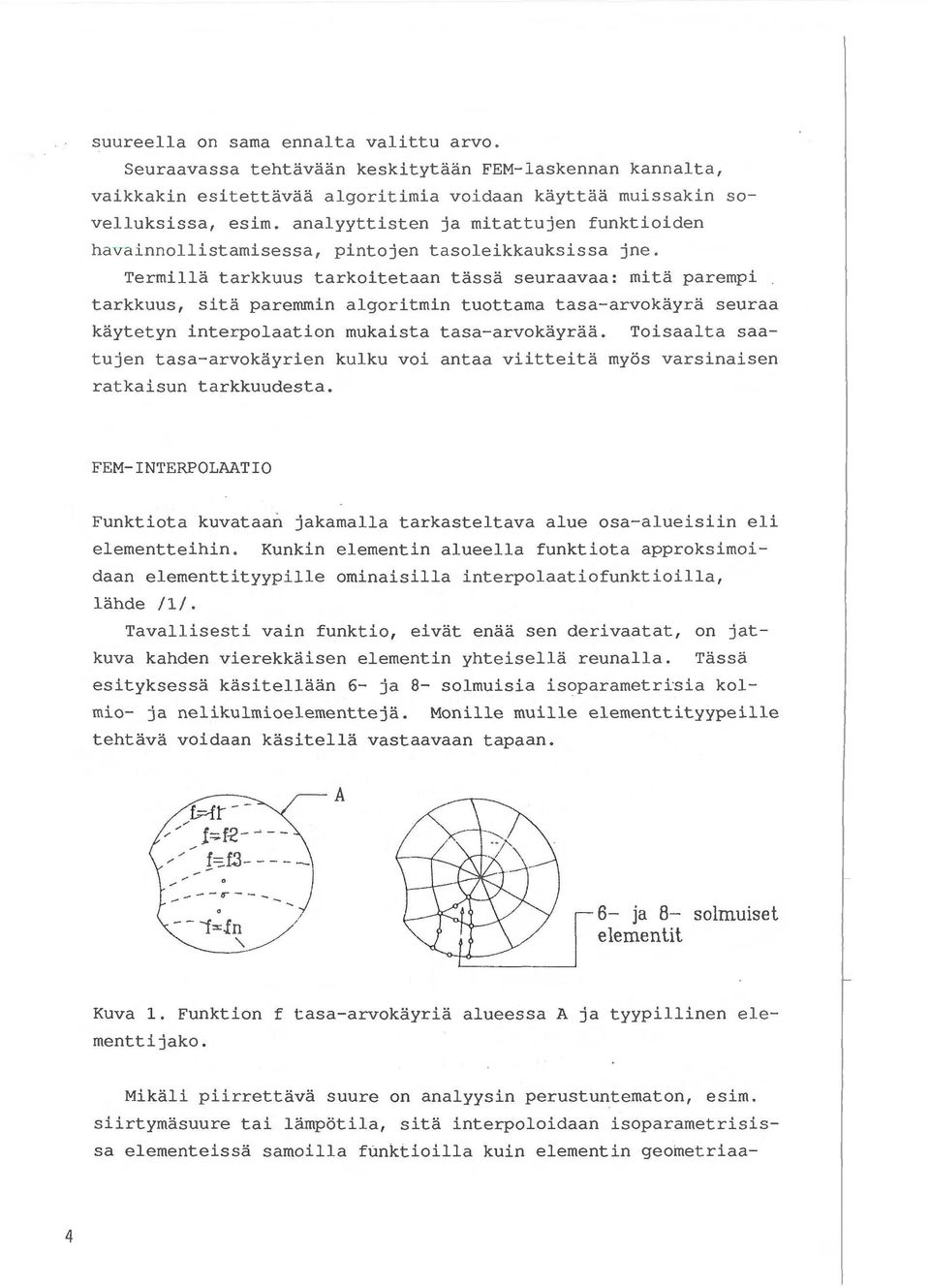 Te rmilla tarkkuu tarkoitetaan taa euraavaa: mita parempi tarkkuu, ita paremmin algoritmin tuottama taa-arvokayra euraa kaytetyn interpolaation mukaita taa-arvokayraa.