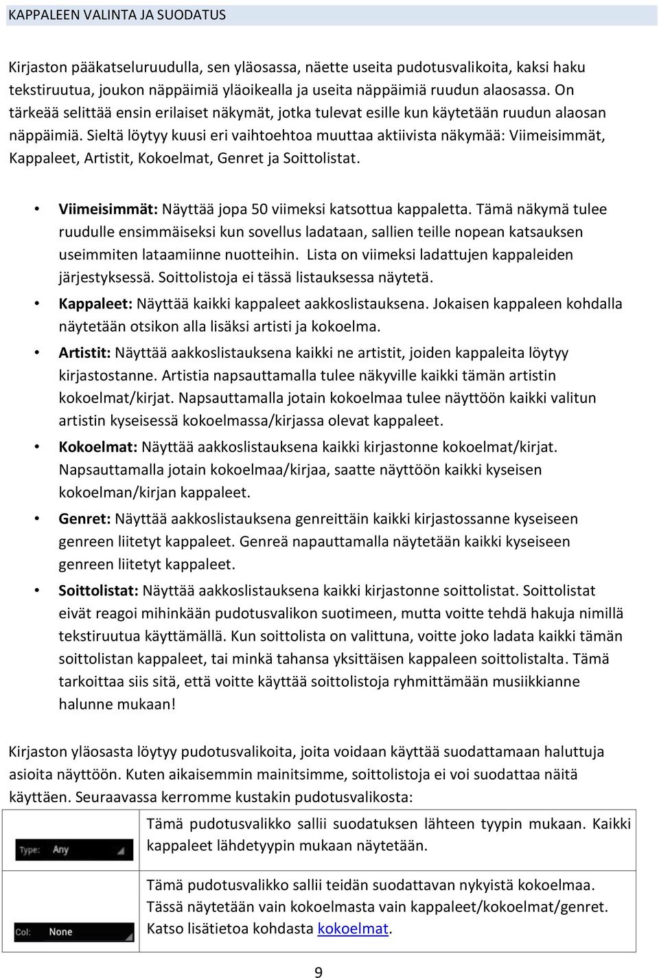 Sieltä löytyy kuusi eri vaihtoehtoa muuttaa aktiivista näkymää: Viimeisimmät, Kappaleet, Artistit, Kokoelmat, Genret ja Soittolistat. Viimeisimmät: Näyttää jopa 50 viimeksi katsottua kappaletta.