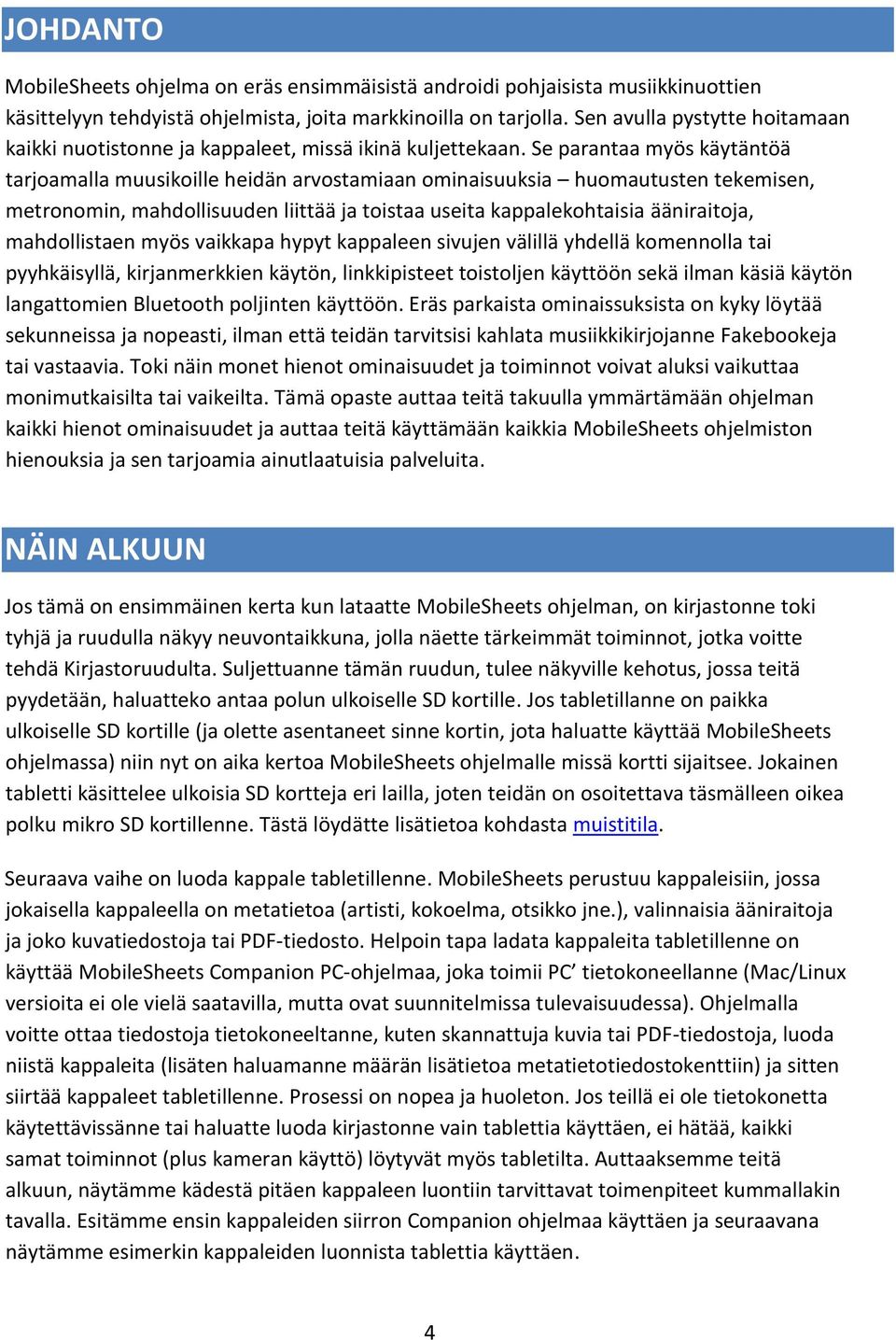 Se parantaa myös käytäntöä tarjoamalla muusikoille heidän arvostamiaan ominaisuuksia huomautusten tekemisen, metronomin, mahdollisuuden liittää ja toistaa useita kappalekohtaisia ääniraitoja,