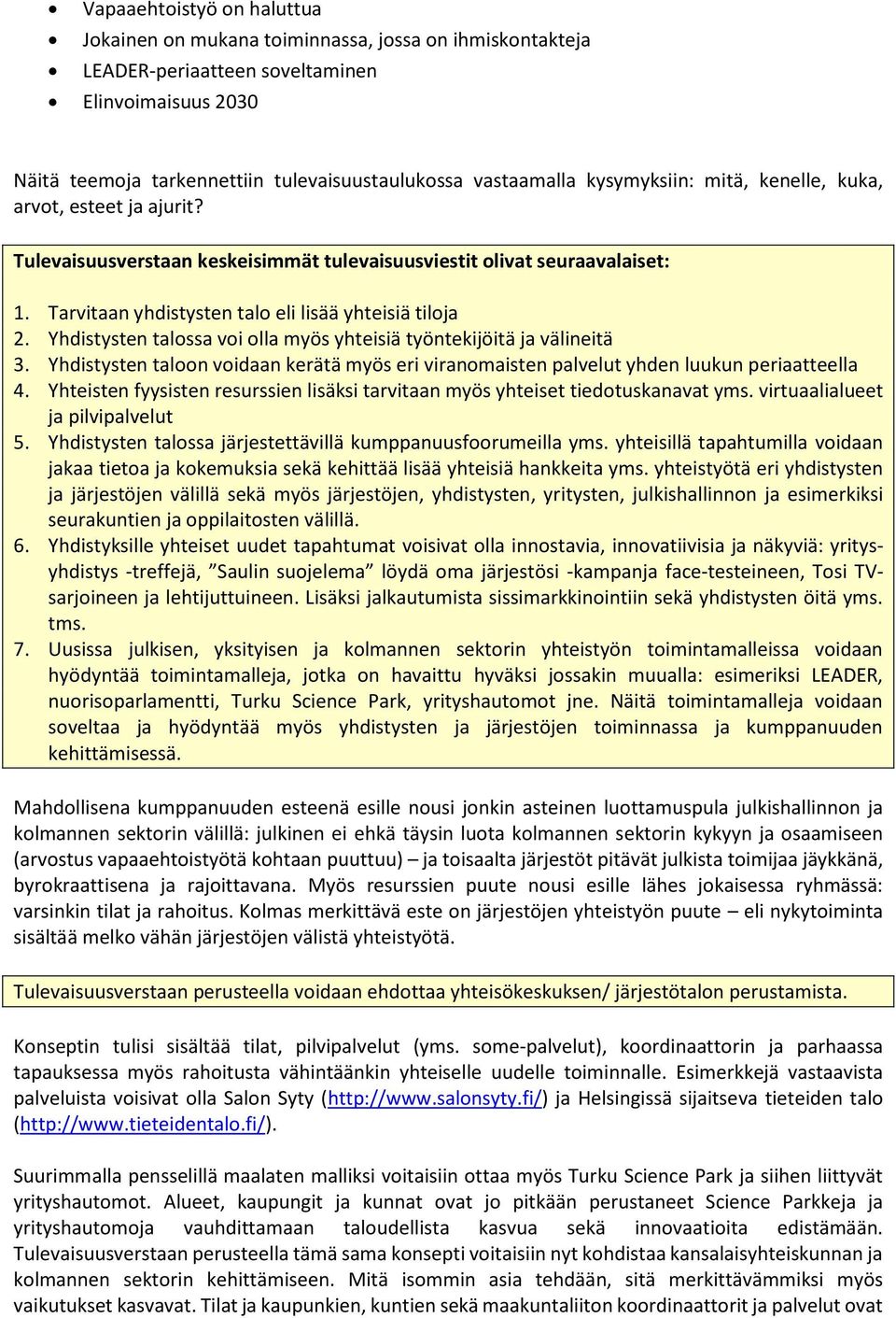 Yhdistysten talossa voi olla myös yhteisiä työntekijöitä ja välineitä 3. Yhdistysten taloon voidaan kerätä myös eri viranomaisten palvelut yhden luukun periaatteella 4.