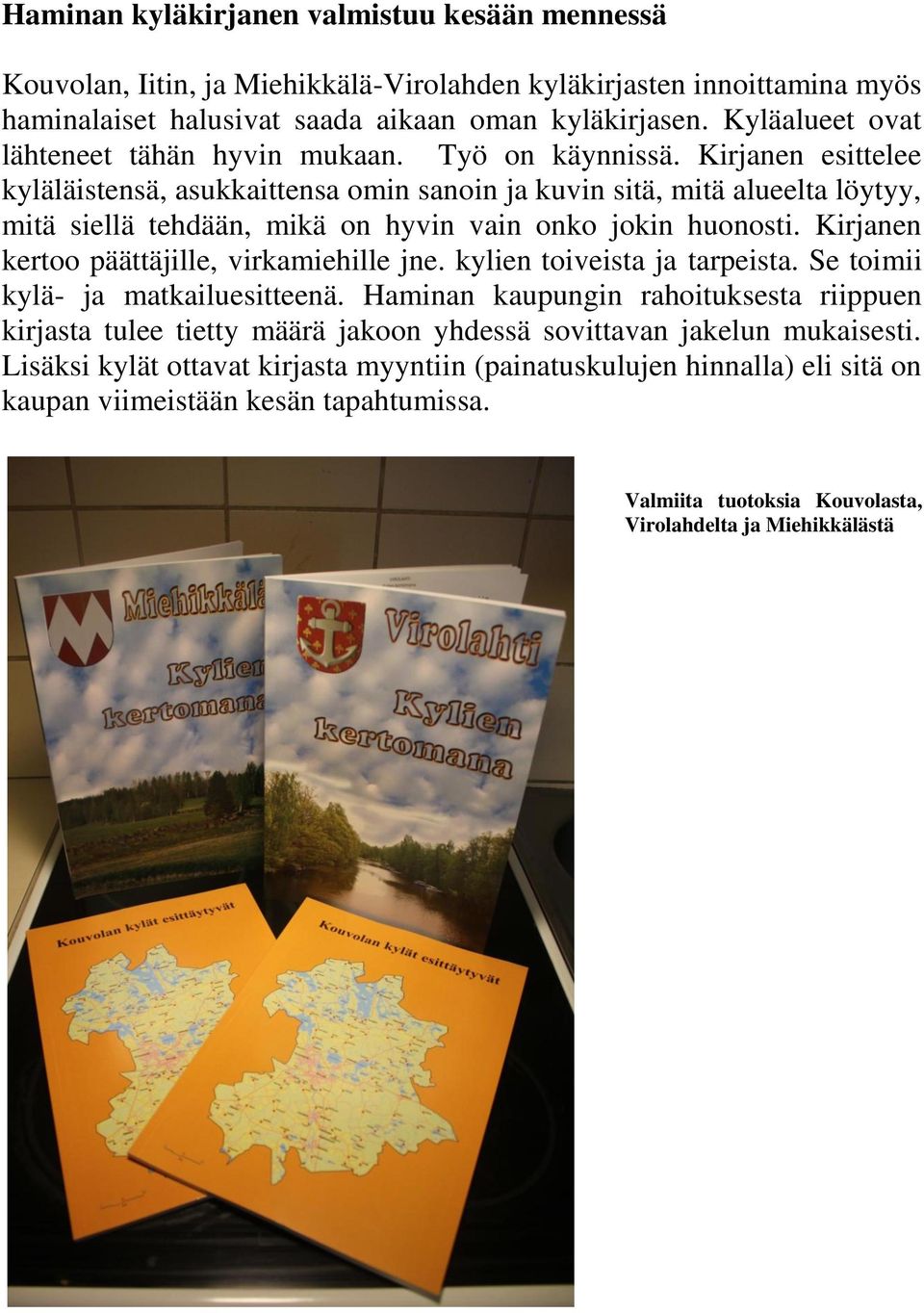 Kirjanen esittelee kyläläistensä, asukkaittensa omin sanoin ja kuvin sitä, mitä alueelta löytyy, mitä siellä tehdään, mikä on hyvin vain onko jokin huonosti.