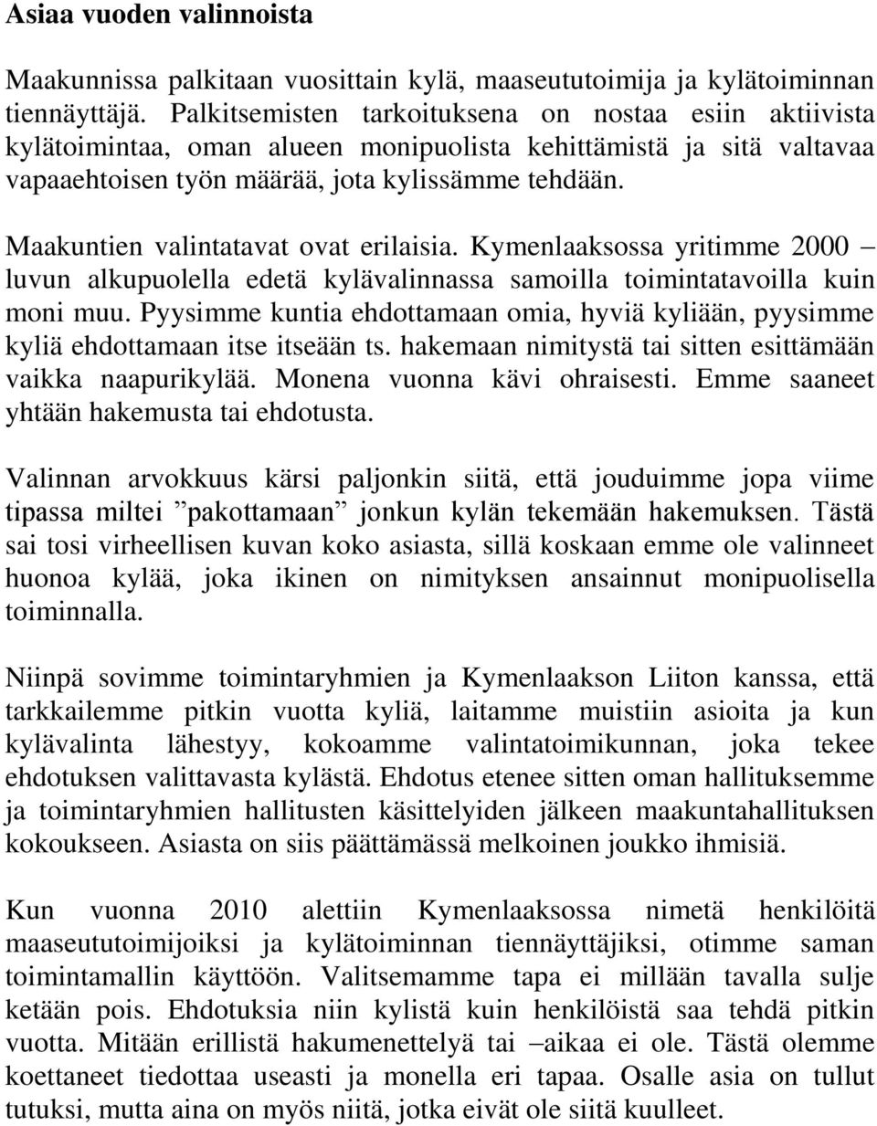 Maakuntien valintatavat ovat erilaisia. Kymenlaaksossa yritimme 2000 luvun alkupuolella edetä kylävalinnassa samoilla toimintatavoilla kuin moni muu.