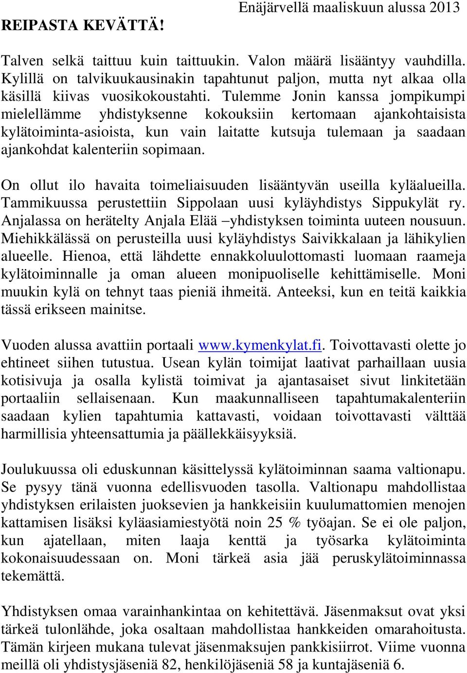 Tulemme Jonin kanssa jompikumpi mielellämme yhdistyksenne kokouksiin kertomaan ajankohtaisista kylätoiminta-asioista, kun vain laitatte kutsuja tulemaan ja saadaan ajankohdat kalenteriin sopimaan.