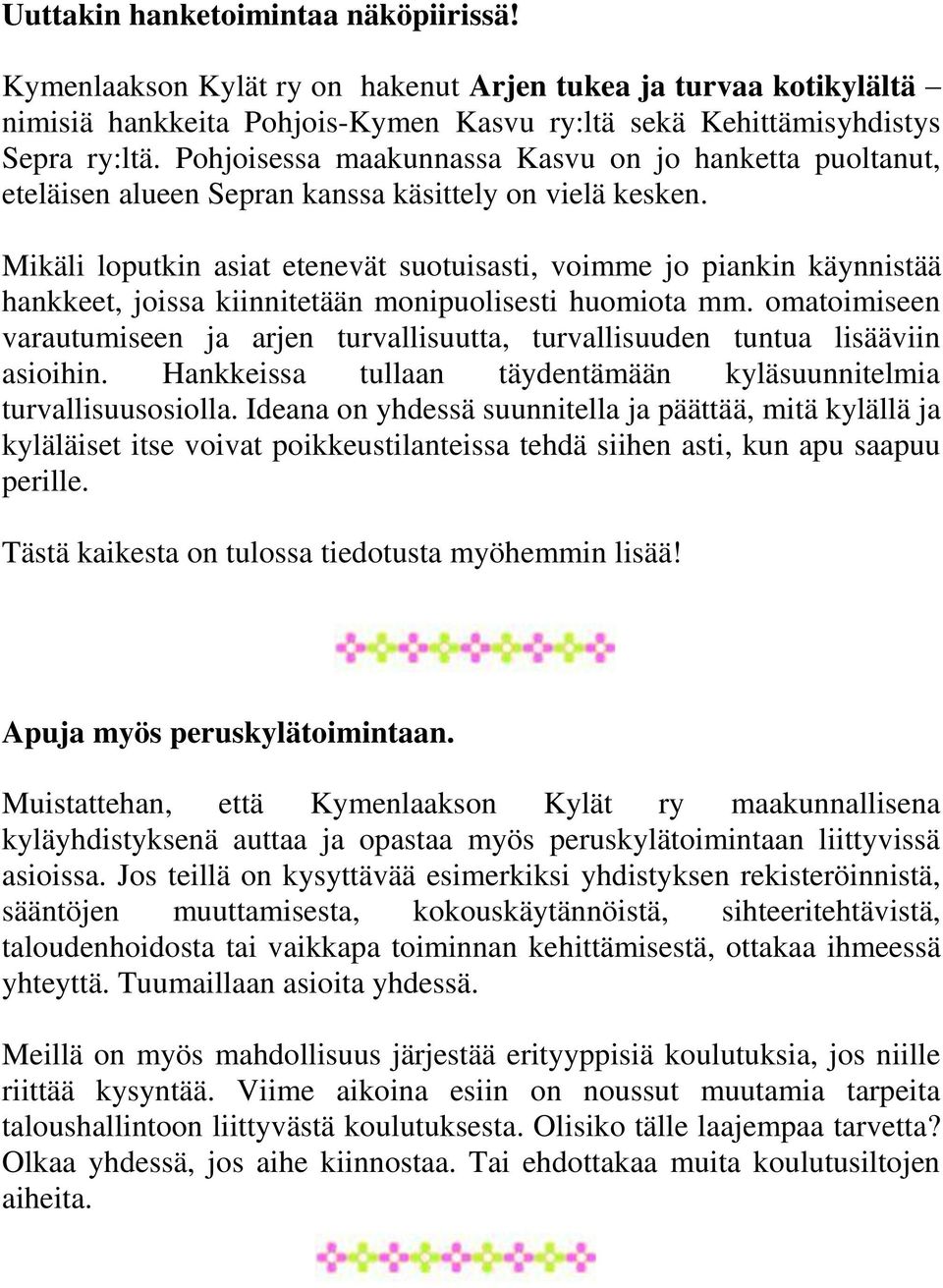 Mikäli loputkin asiat etenevät suotuisasti, voimme jo piankin käynnistää hankkeet, joissa kiinnitetään monipuolisesti huomiota mm.