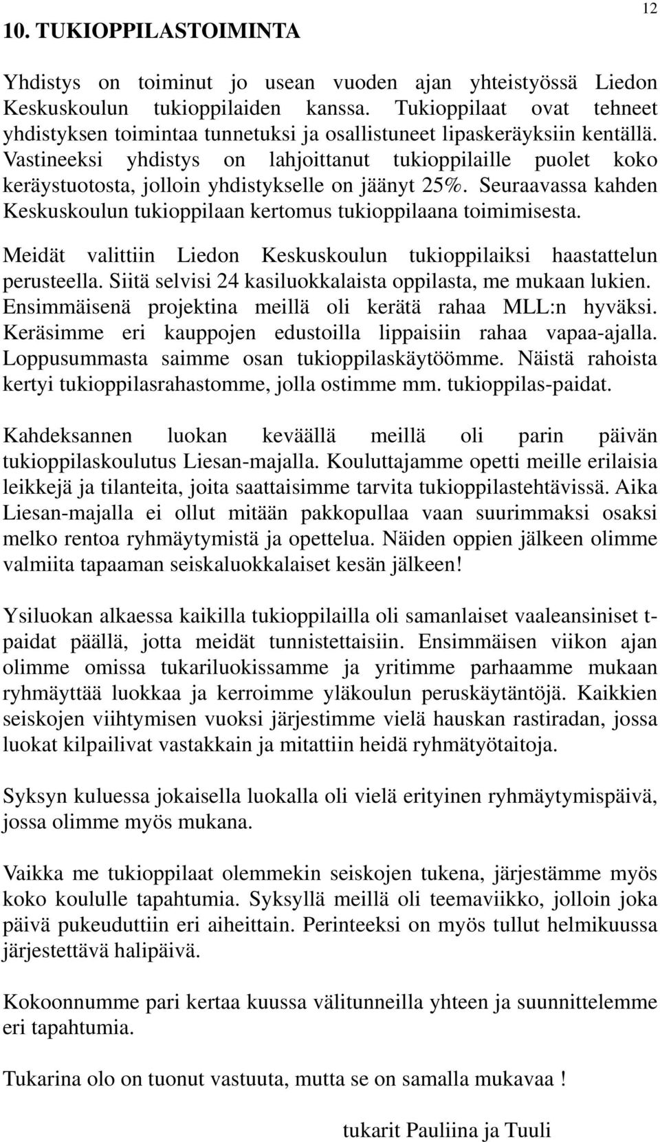 Vastineeksi yhdistys on lahjoittanut tukioppilaille puolet koko keräystuotosta, jolloin yhdistykselle on jäänyt 25%. Seuraavassa kahden Keskuskoulun tukioppilaan kertomus tukioppilaana toimimisesta.