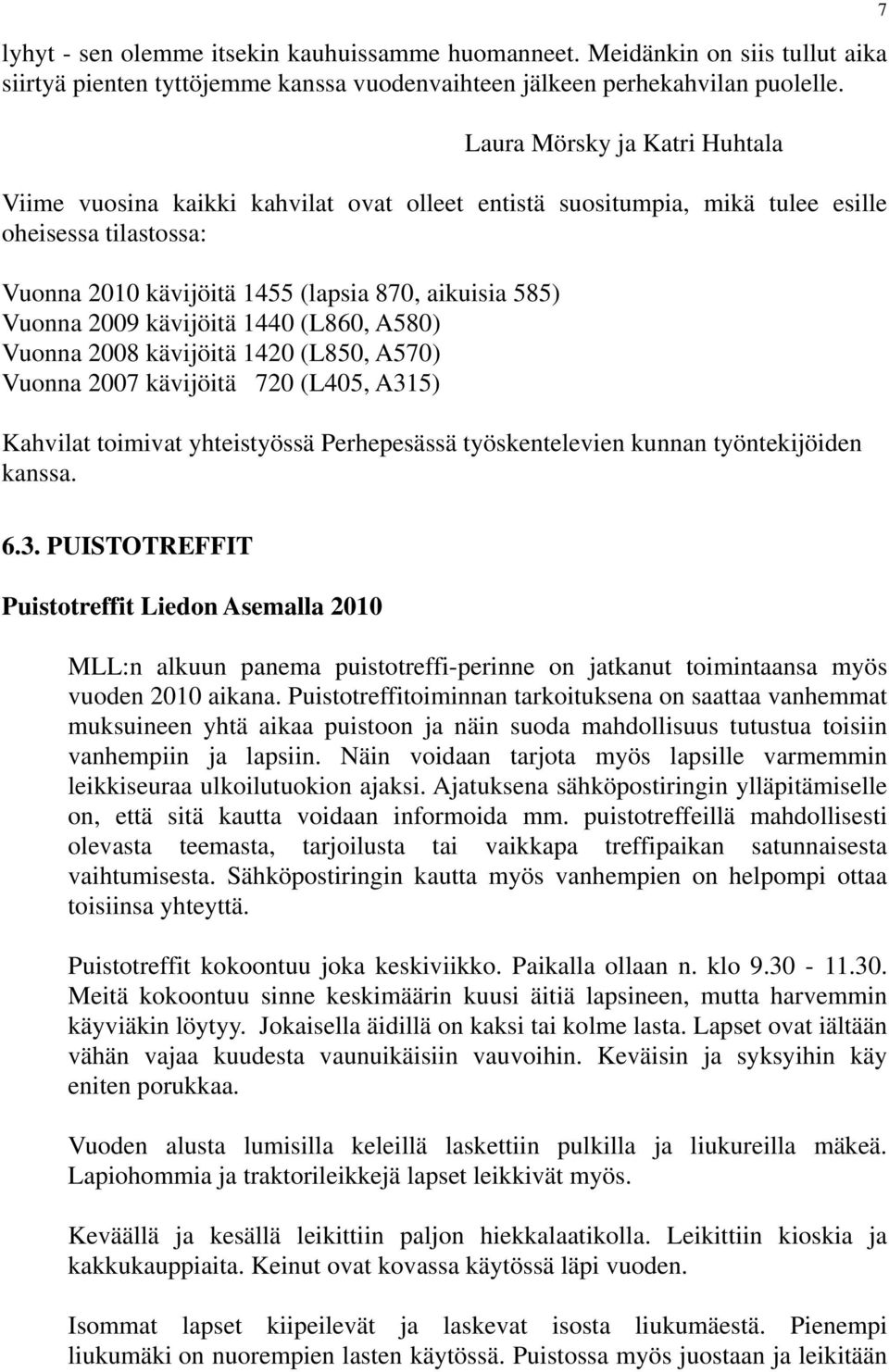 kävijöitä 1440 (L860, A580) Vuonna 2008 kävijöitä 1420 (L850, A570) Vuonna 2007 kävijöitä 720 (L405, A315) Kahvilat toimivat yhteistyössä Perhepesässä työskentelevien kunnan työntekijöiden kanssa.