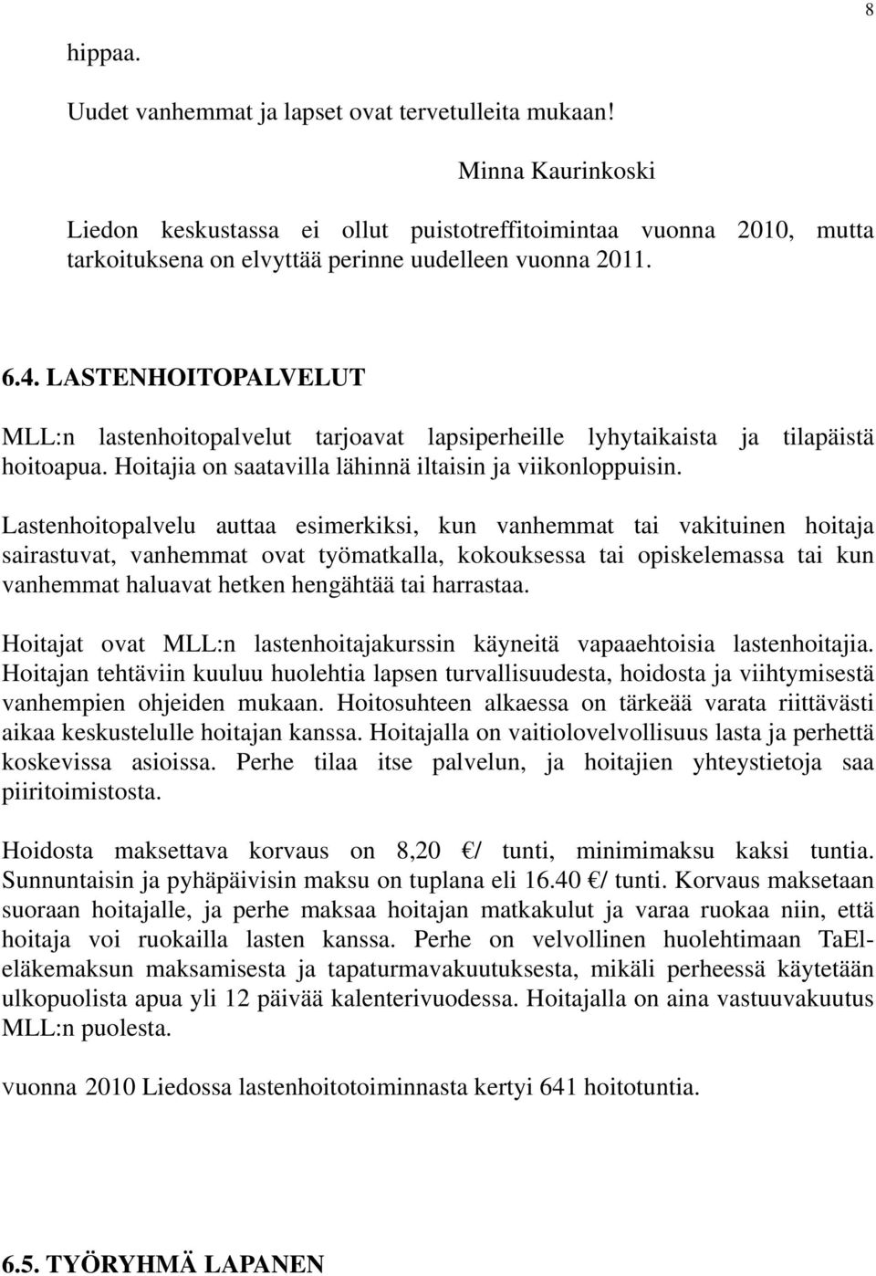 LASTENHOITOPALVELUT MLL:n lastenhoitopalvelut tarjoavat lapsiperheille lyhytaikaista ja tilapäistä hoitoapua. Hoitajia on saatavilla lähinnä iltaisin ja viikonloppuisin.